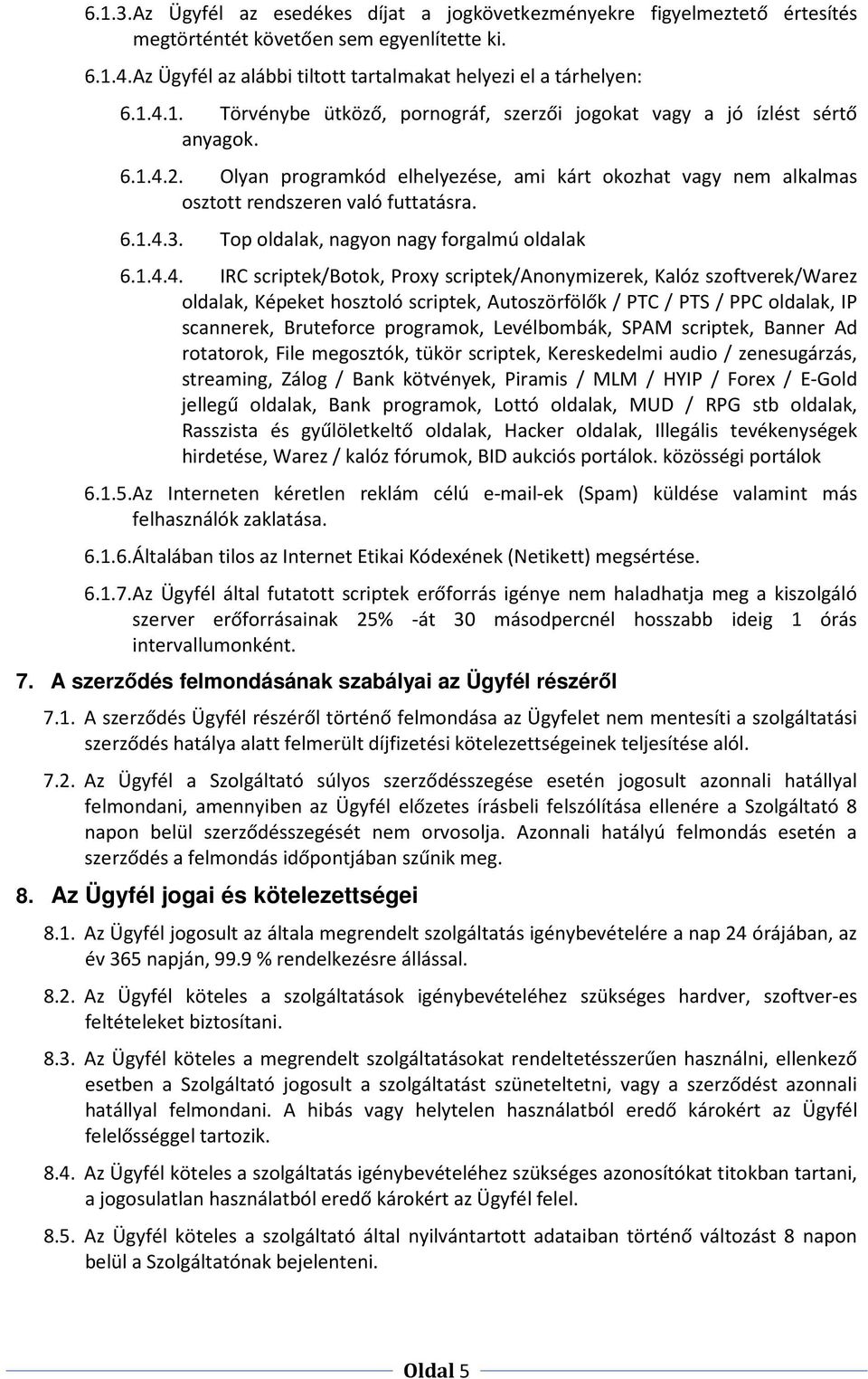 2. Olyan programkód elhelyezése, ami kárt okozhat vagy nem alkalmas osztott rendszeren való futtatásra. 3. Top oldalak, nagyon nagy forgalmú oldalak 4.