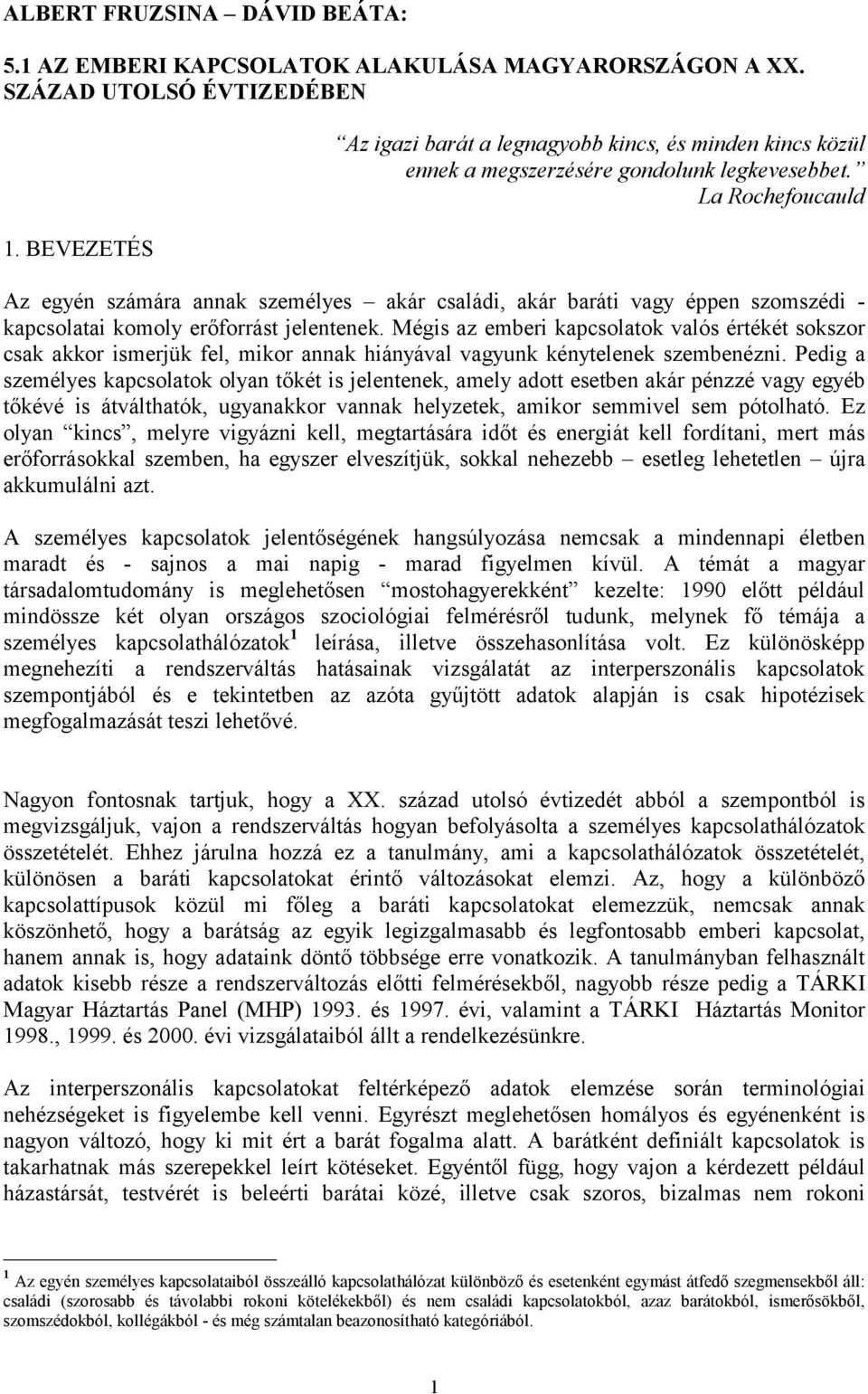 La Rochefoucauld Az egyén számára annak személyes akár családi, akár baráti vagy éppen szomszédi - kapcsolatai komoly erőforrást jelentenek.