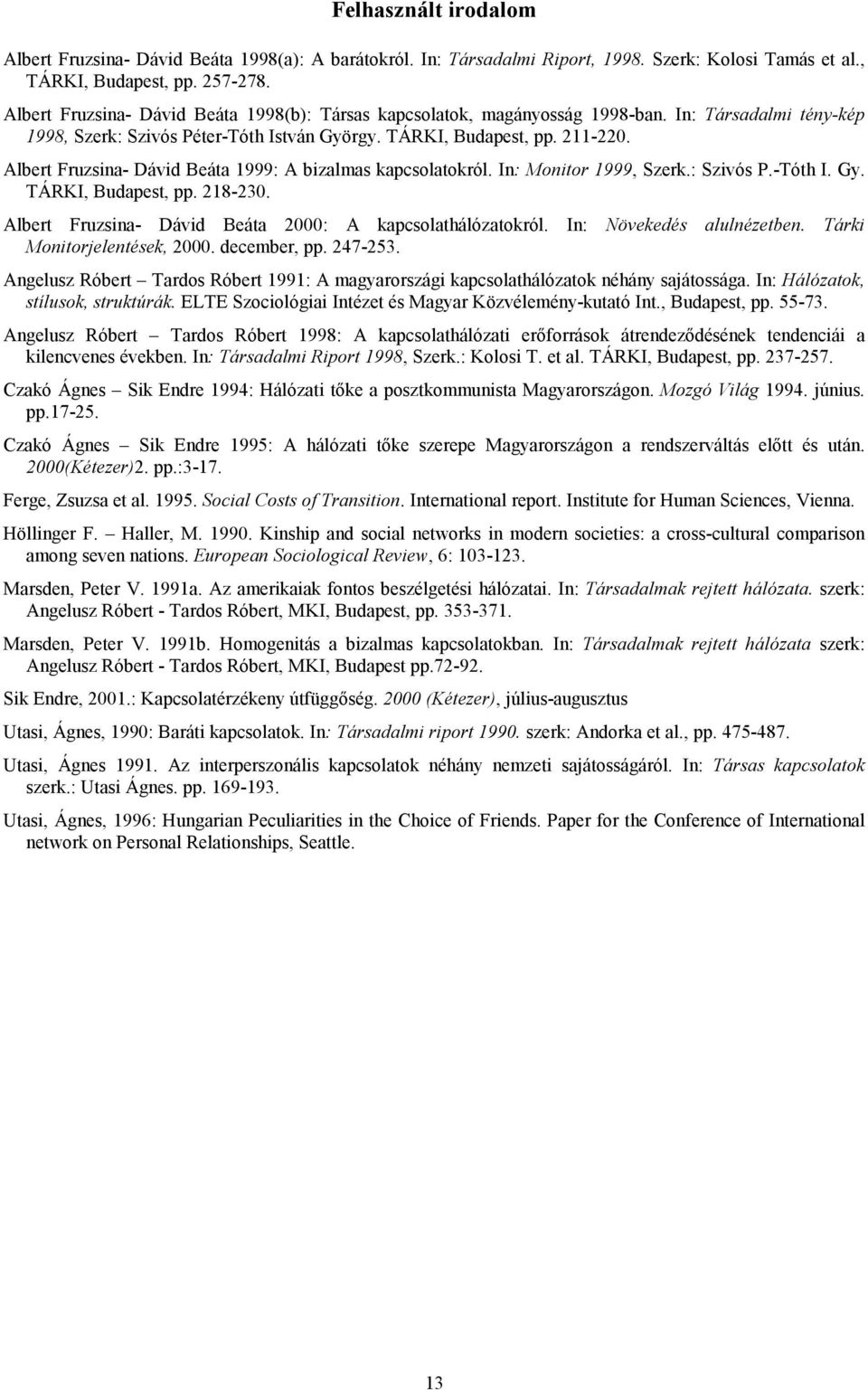 Albert Fruzsina- Dávid Beáta 1999: A bizalmas kapcsolatokról. In: Monitor 1999, Szerk.: Szivós P.-Tóth I. Gy. TÁRKI, Budapest, pp. 218-230. Albert Fruzsina- Dávid Beáta 2000: A kapcsolathálózatokról.