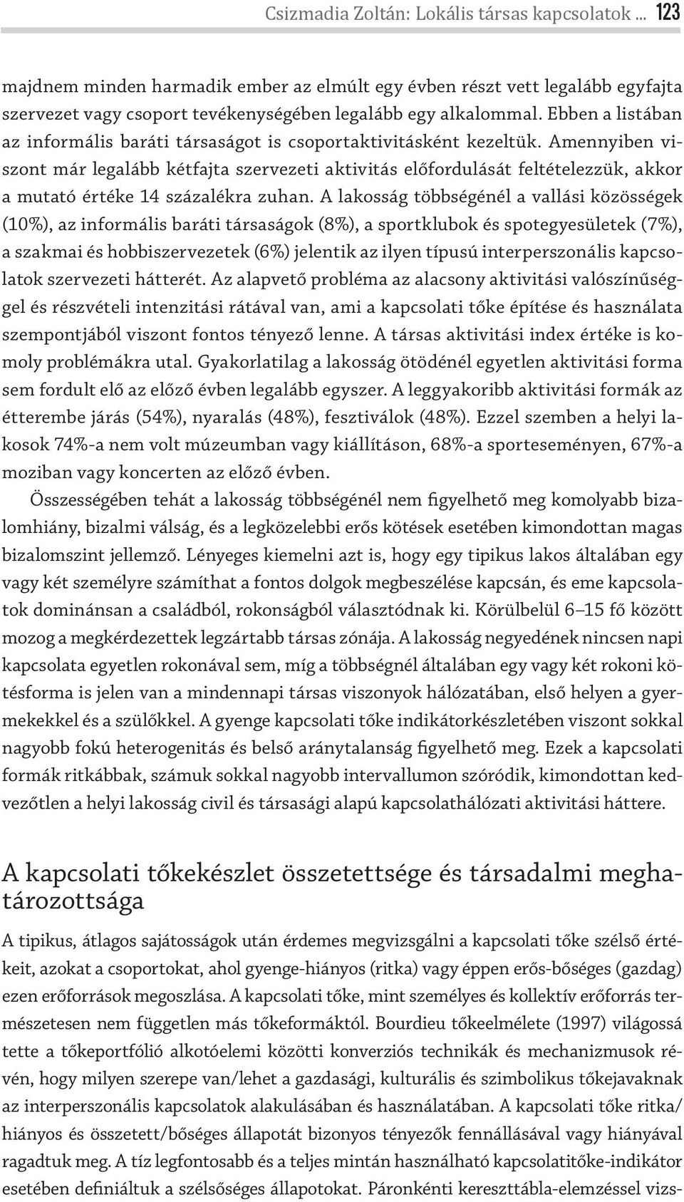 Amennyiben viszont már legalább kétfajta szervezeti aktivitás előfordulását feltételezzük, akkor a mutató értéke 14 százalékra zuhan.