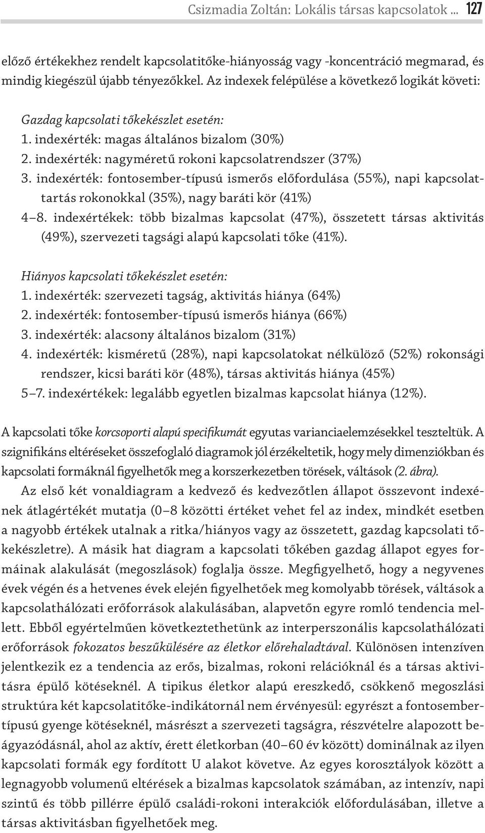 indexérték: fontosember-típusú ismerős előfordulása (55%), napi kapcsolattartás rokonokkal (35%), nagy baráti kör (41%) 4 8.