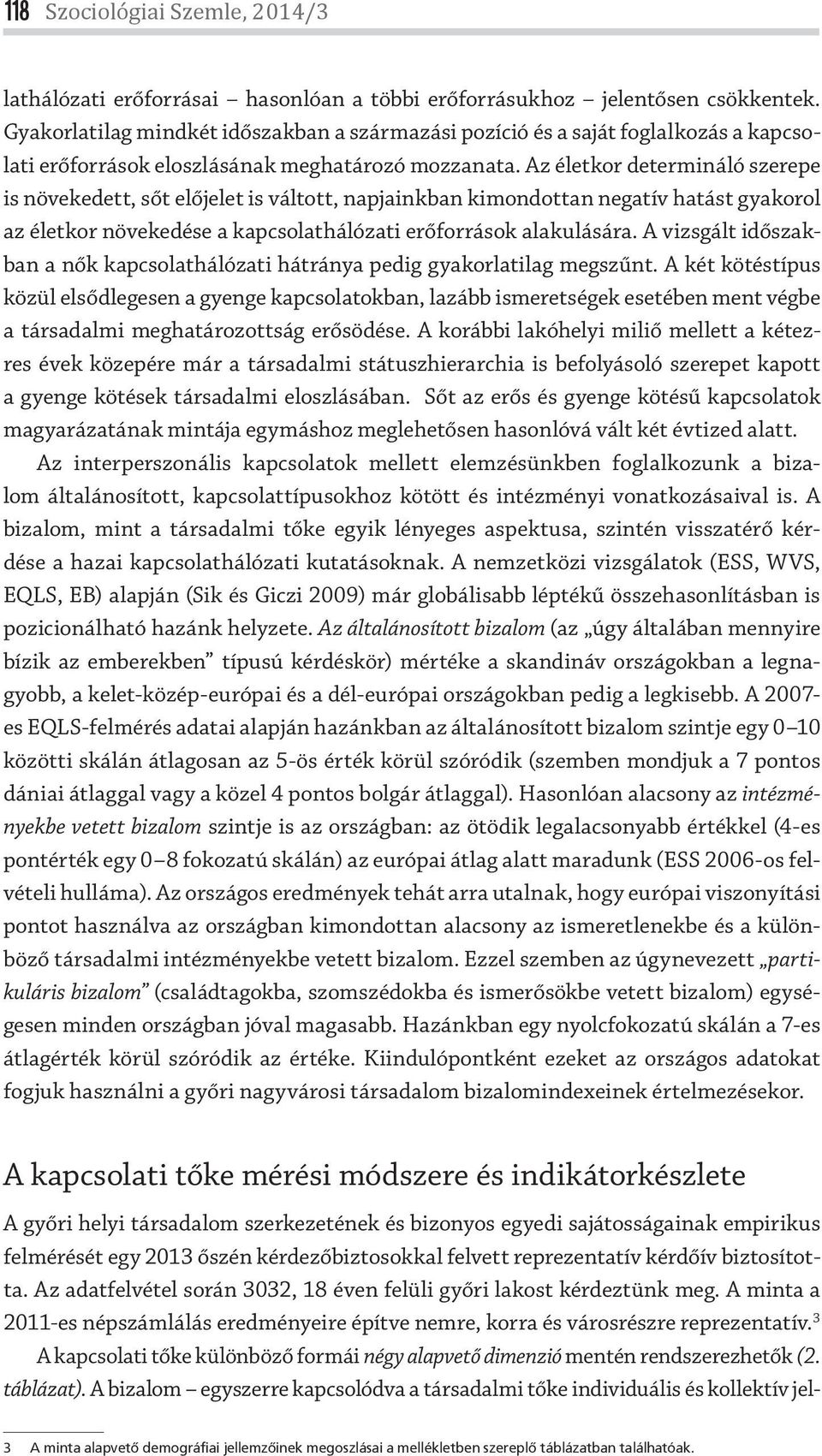 Az életkor determináló szerepe is növekedett, sőt előjelet is váltott, napjainkban kimondottan negatív hatást gyakorol az életkor növekedése a kapcsolathálózati erőforrások alakulására.