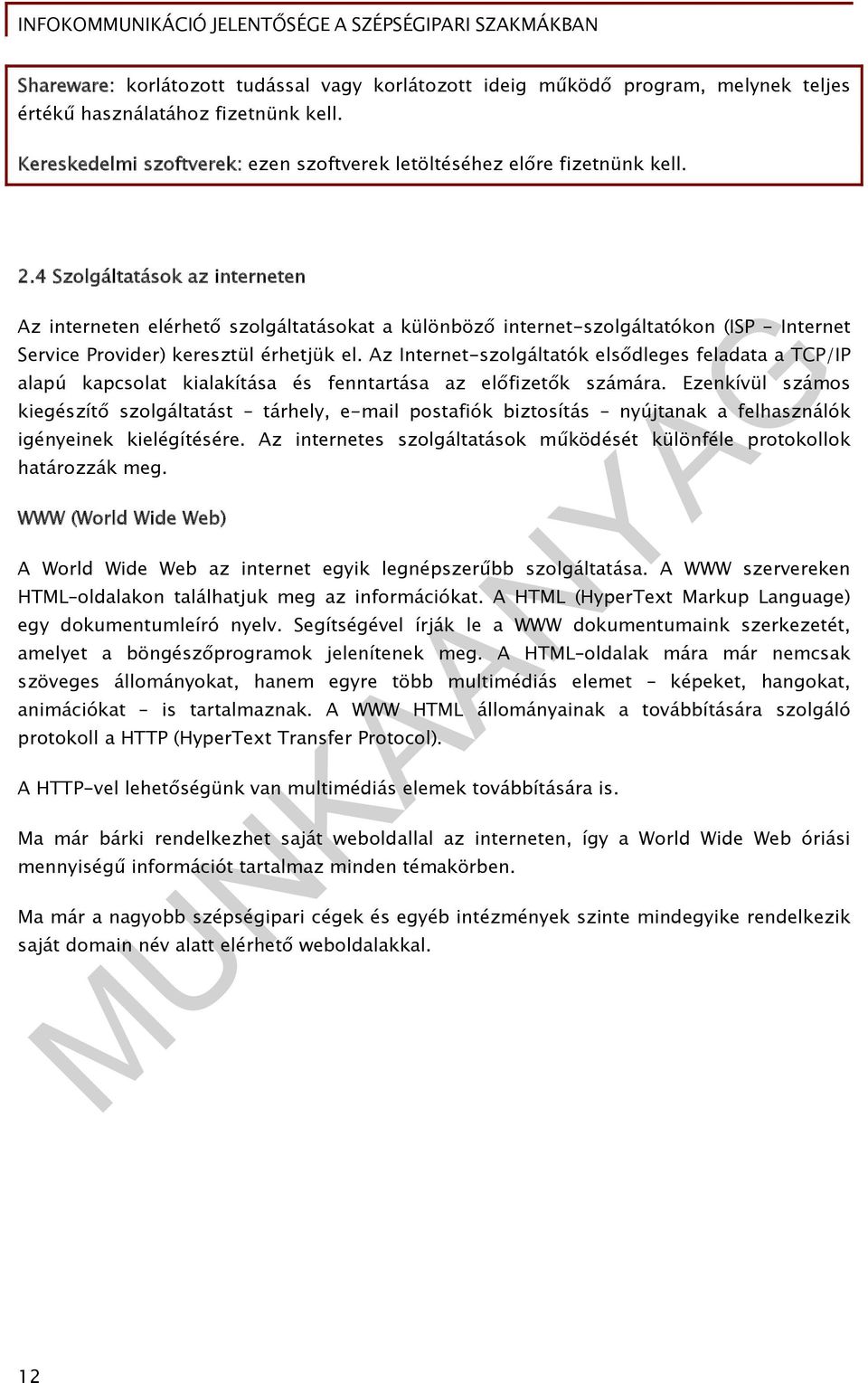 Az Internet-szolgáltatók elsődleges feladata a TCP/IP alapú kapcsolat kialakítása és fenntartása az előfizetők számára.