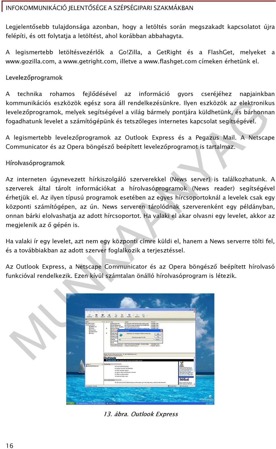 Levelezőprogramok A technika rohamos fejlődésével az információ gyors cseréjéhez napjainkban kommunikációs eszközök egész sora áll rendelkezésünkre.