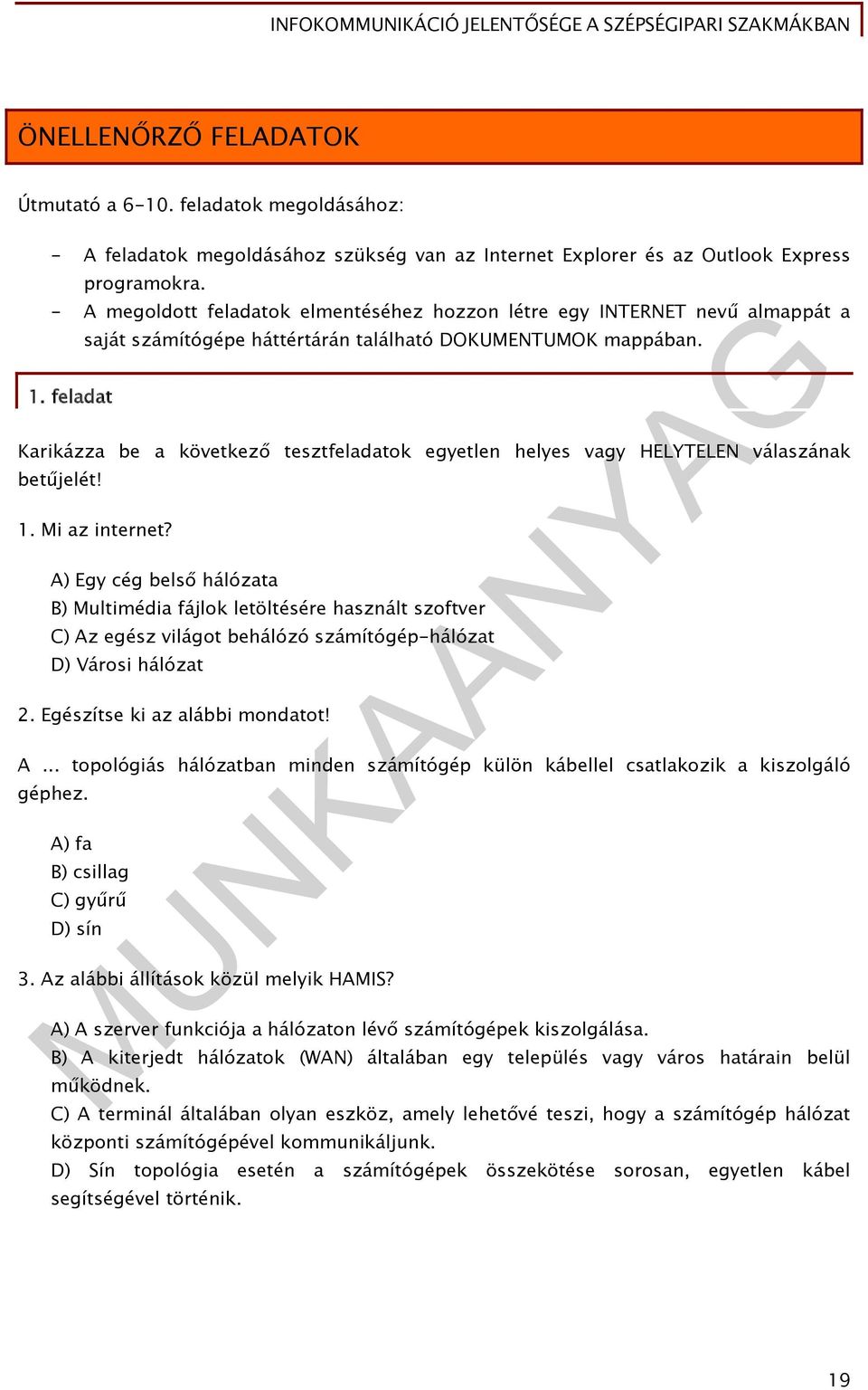 Karikázza be a következő tesztfeladatok egyetlen helyes vagy HELYTELEN válaszának betűjelét! 1. Mi az internet?