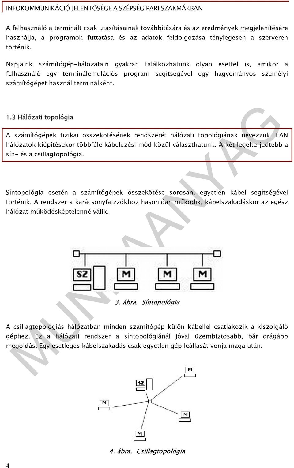 3 Hálózati topológia A számítógépek fizikai összekötésének rendszerét hálózati topológiának nevezzük. LAN hálózatok kiépítésekor többféle kábelezési mód közül választhatunk.