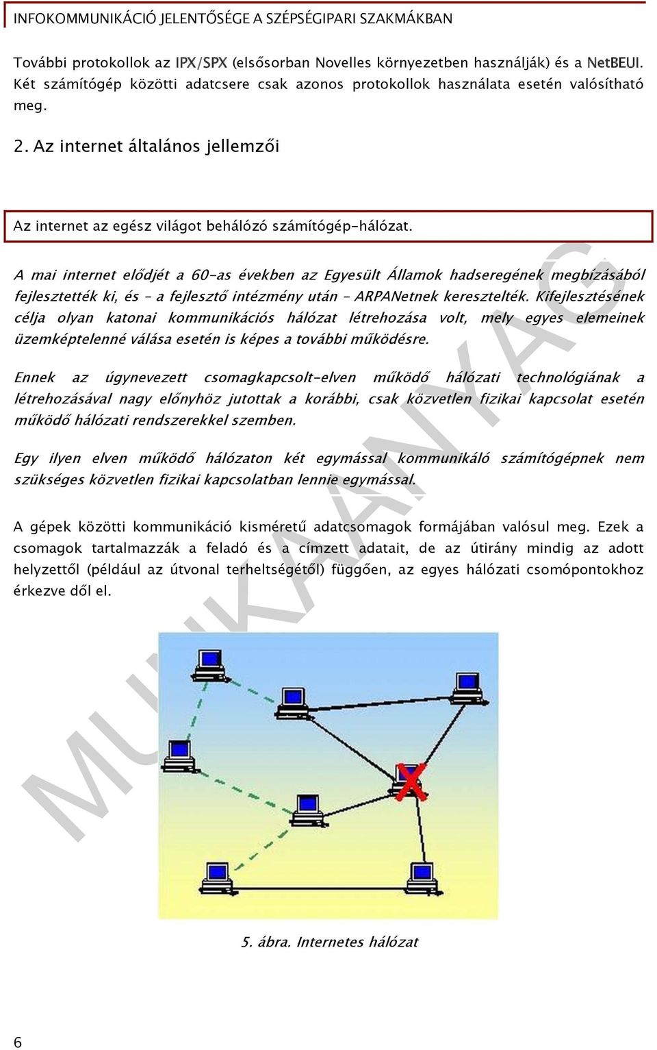 A mai internet elődjét a 60-as években az Egyesült Államok hadseregének megbízásából fejlesztették ki, és a fejlesztő intézmény után ARPANetnek keresztelték.