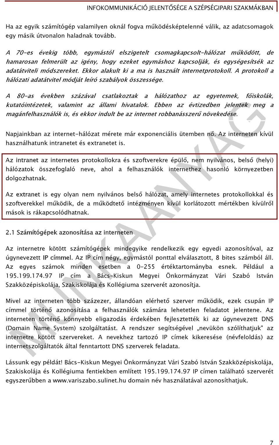 Ekkor alakult ki a ma is használt internetprotokoll. A protokoll a hálózati adatátvitel módját leíró szabályok összessége.