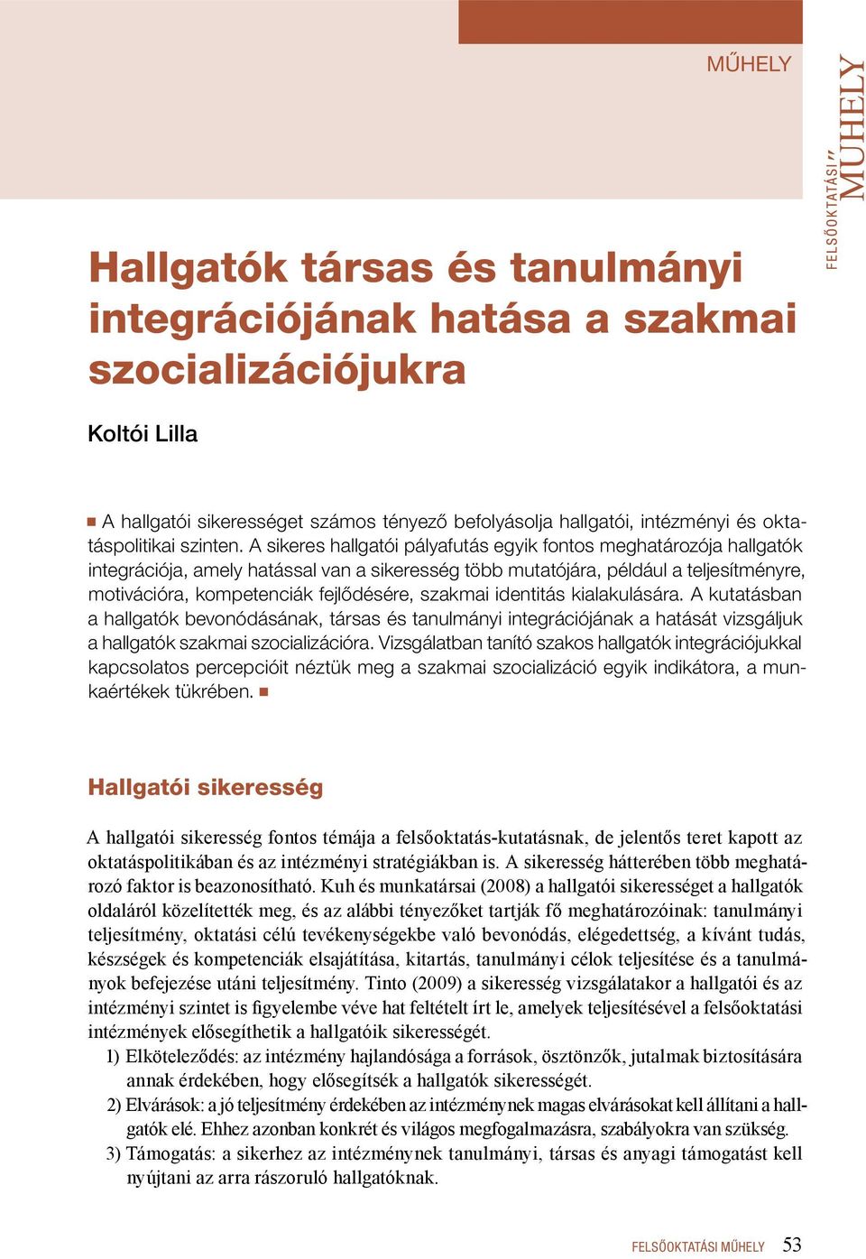 szakmai identitás kialakulására. A kutatásban a hallgatók bevonódásának, társas és tanulmányi integrációjának a hatását vizsgáljuk a hallgatók szakmai szocializációra.