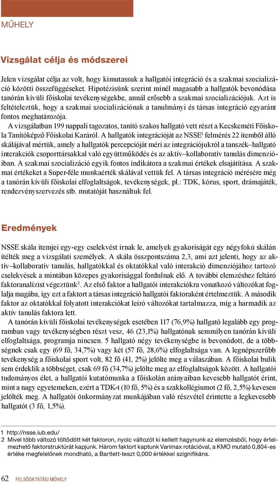 Azt is feltételeztük, hogy a szakmai szocializációnak a tanulmányi és társas integráció egyaránt fontos meghatározója.
