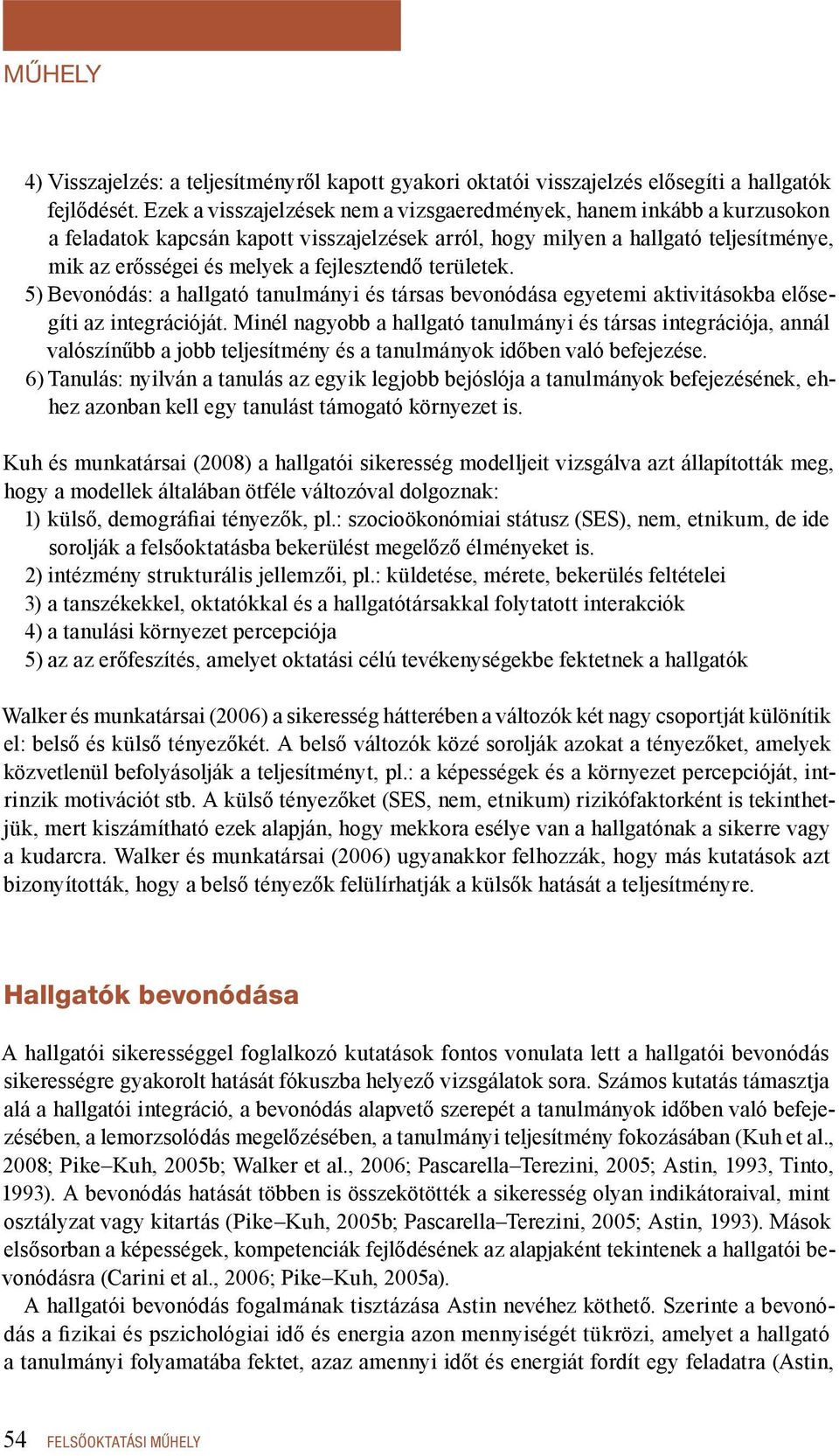 fejlesztendő területek. 5) Bevonódás: a hallgató tanulmányi és társas bevonódása egyetemi aktivitásokba elősegíti az integrációját.
