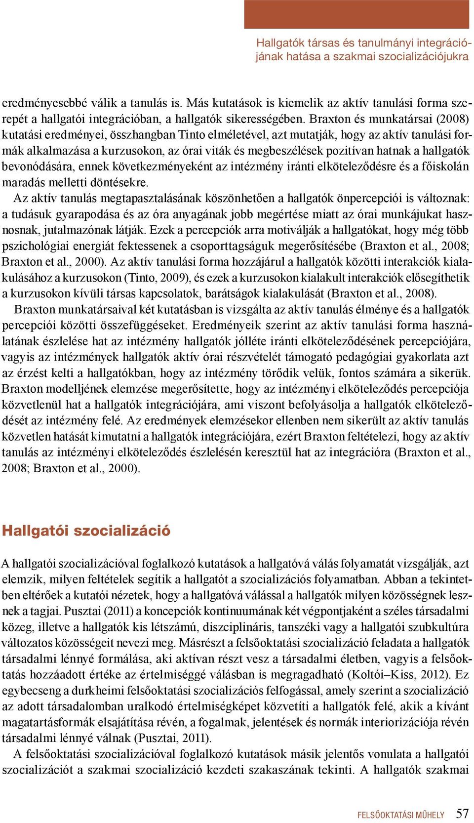 Braxton és munkatársai (2008) kutatási eredményei, összhangban Tinto elméletével, azt mutatják, hogy az aktív tanulási formák alkalmazása a kurzusokon, az órai viták és megbeszélések pozitívan hatnak