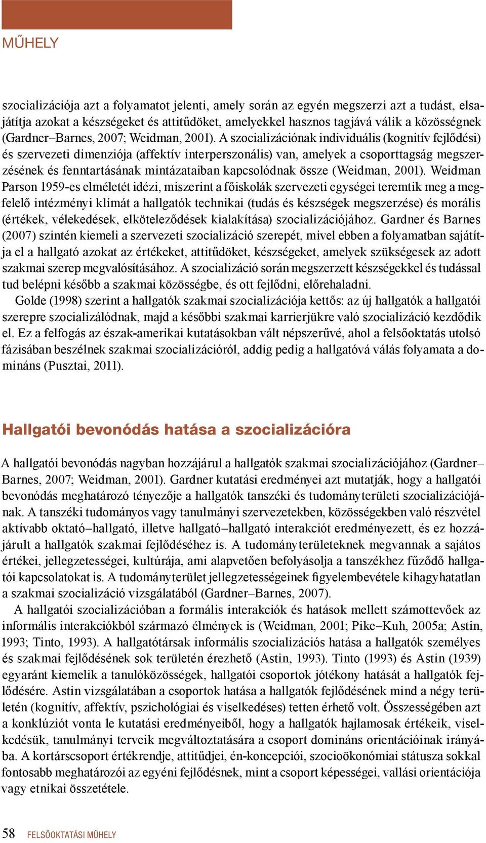 A szocializációnak individuális (kognitív fejlődési) és szervezeti dimenziója (affektív interperszonális) van, amelyek a csoporttagság megszerzésének és fenntartásának mintázataiban kapcsolódnak