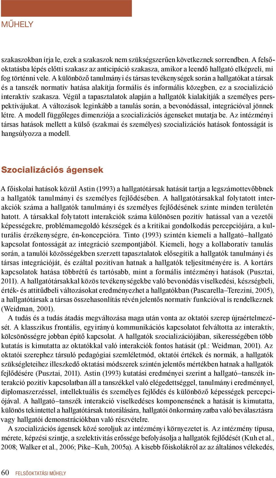 A különböző tanulmányi és társas tevékenységek során a hallgatókat a társak és a tanszék normatív hatása alakítja formális és informális közegben, ez a szocializáció interaktív szakasza.