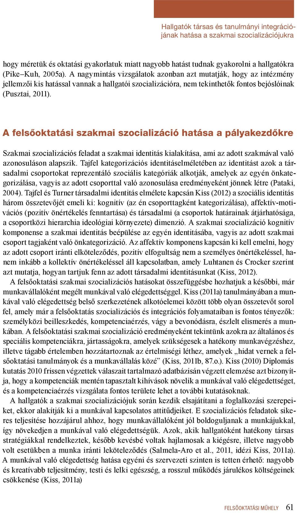 A felsőoktatási szakmai szocializáció hatása a pályakezdőkre Szakmai szocializációs feladat a szakmai identitás kialakítása, ami az adott szakmával való azonosuláson alapszik.