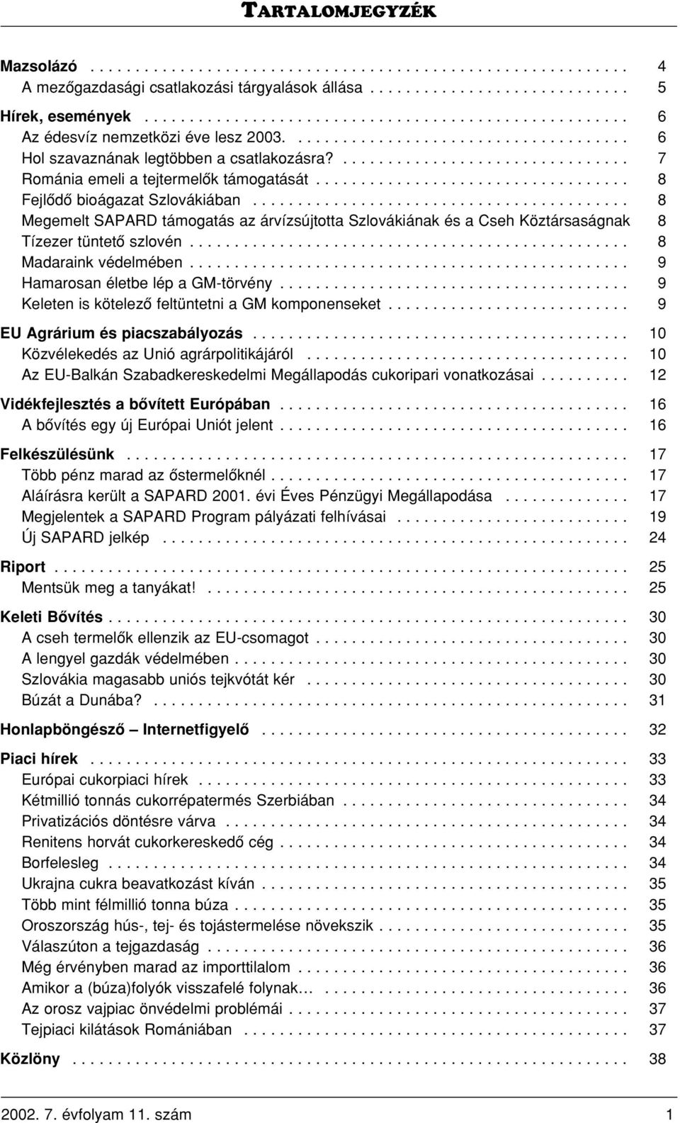 ................................ 7 Románia emeli a tejtermelôk támogatását................................... 8 Fejlôdô bioágazat Szlovákiában.