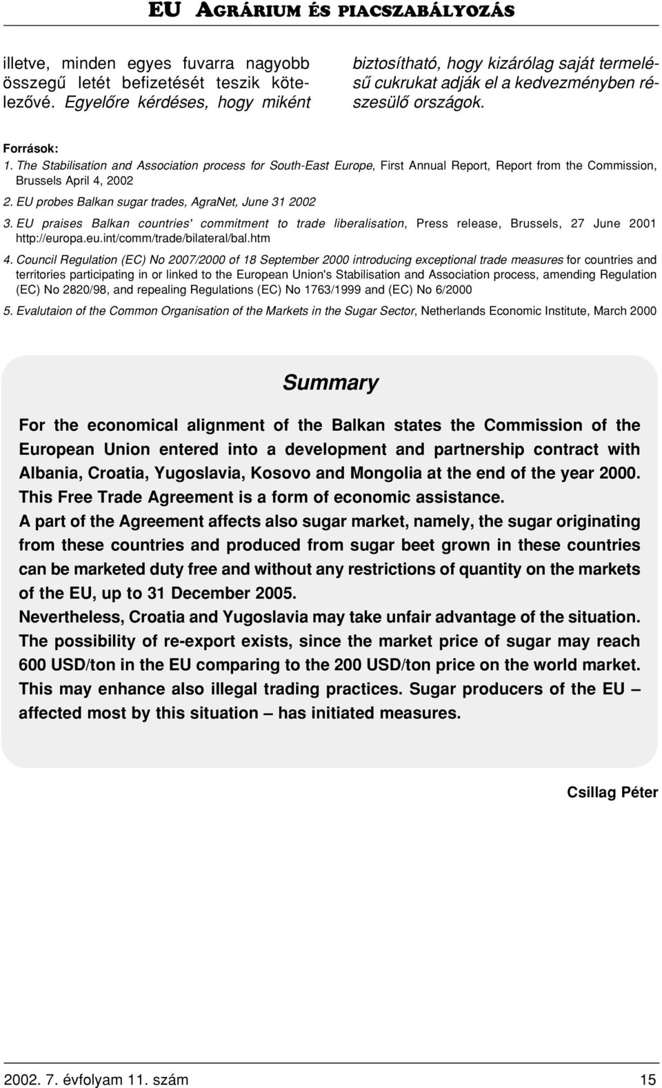 The Stabilisation and Association process for South-East Europe, First Annual Report, Report from the Commission, Brussels April 4, 2002 2. EU probes Balkan sugar trades, AgraNet, June 31 2002 3.