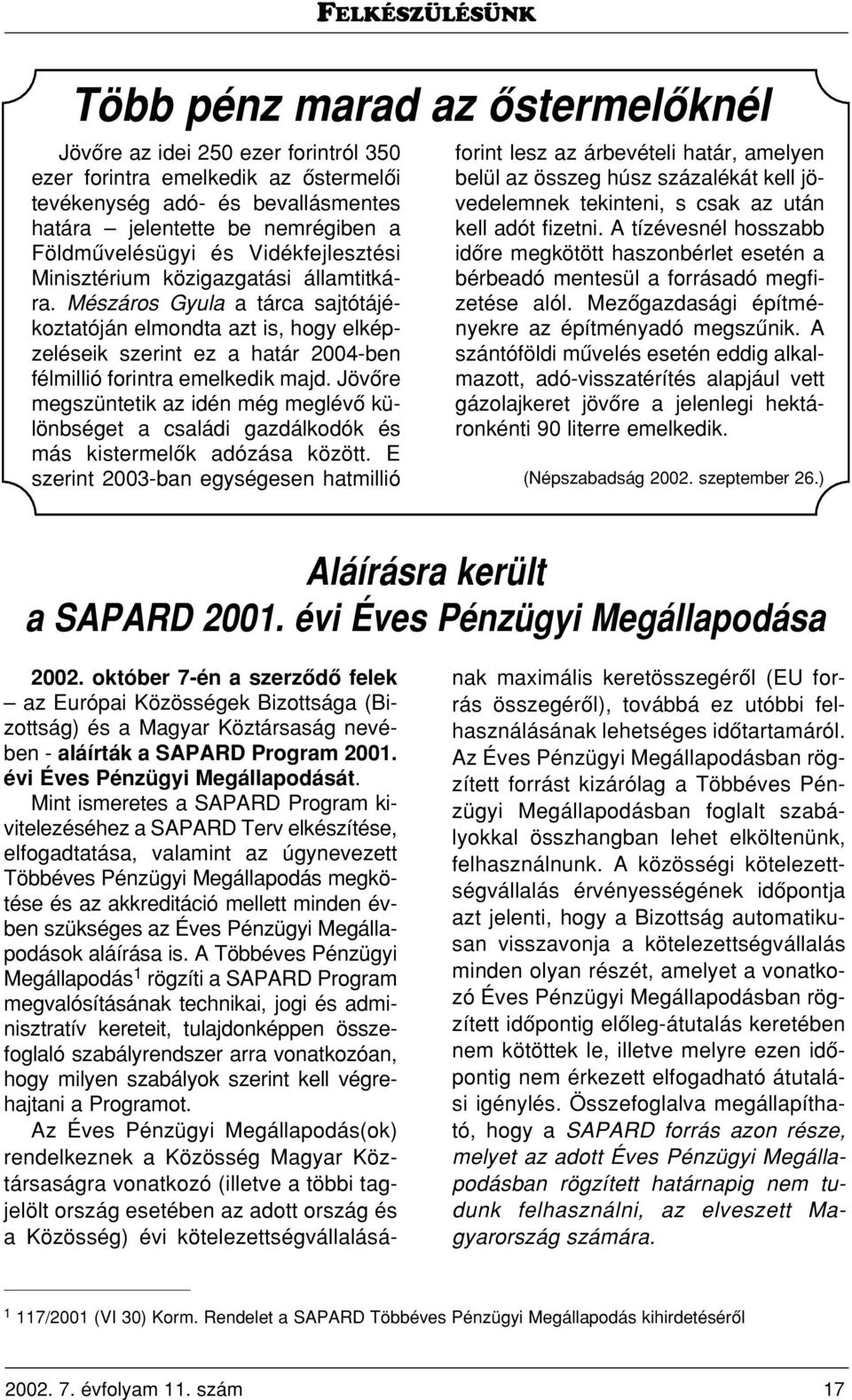Mészáros Gyula a tárca sajtótájékoztatóján elmondta azt is, hogy elképzeléseik szerint ez a határ 2004-ben félmillió forintra emelkedik majd.