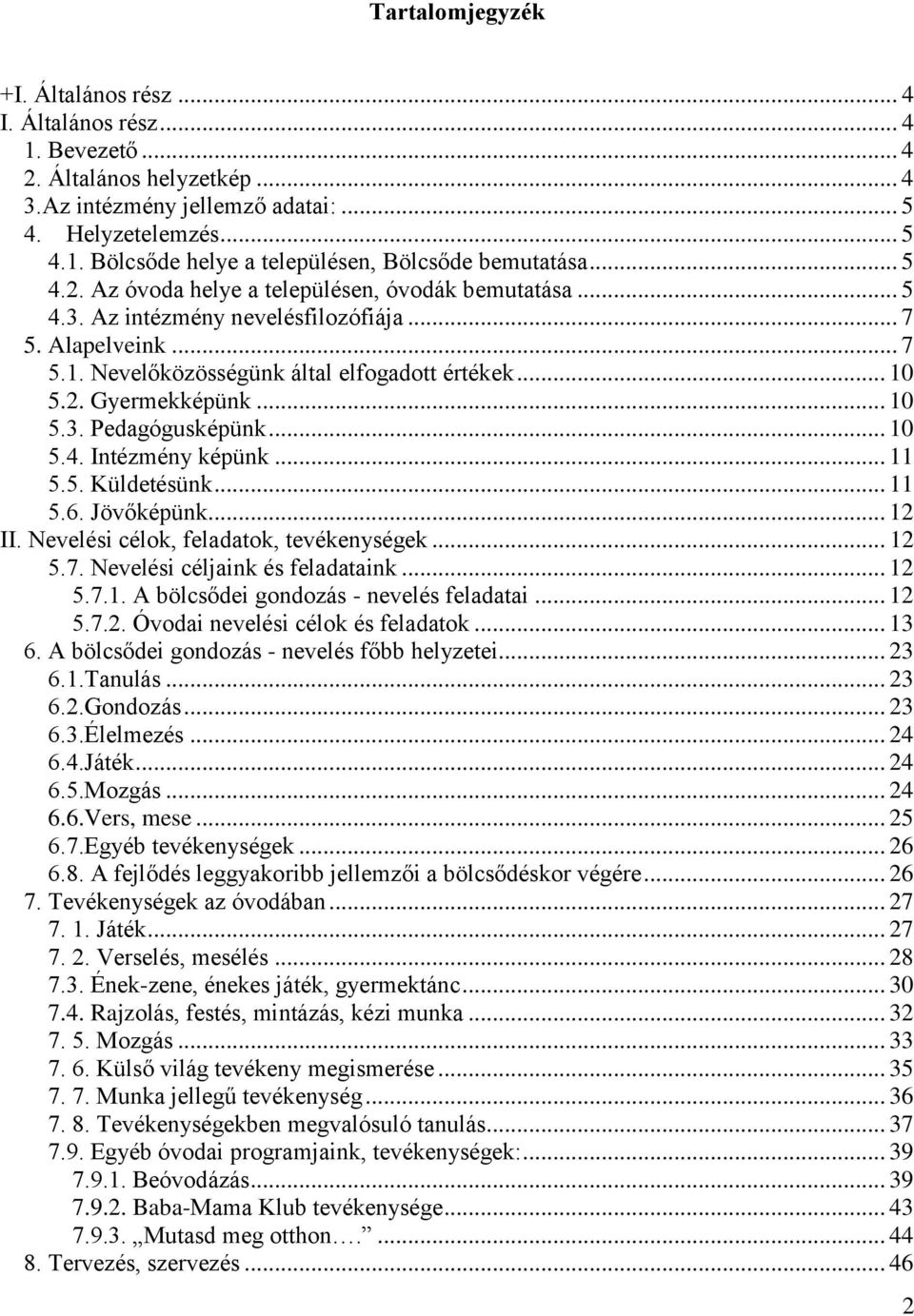 .. 10 5.3. Pedagógusképünk... 10 5.4. Intézmény képünk... 11 5.5. Küldetésünk... 11 5.6. Jövőképünk... 12 II. Nevelési célok, feladatok, tevékenységek... 12 5.7. Nevelési céljaink és feladataink.