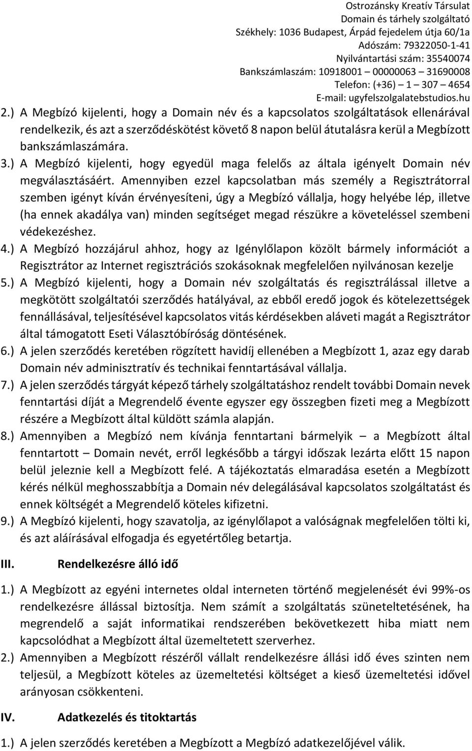 Amennyiben ezzel kapcsolatban más személy a Regisztrátorral szemben igényt kíván érvényesíteni, úgy a Megbízó vállalja, hogy helyébe lép, illetve (ha ennek akadálya van) minden segítséget megad