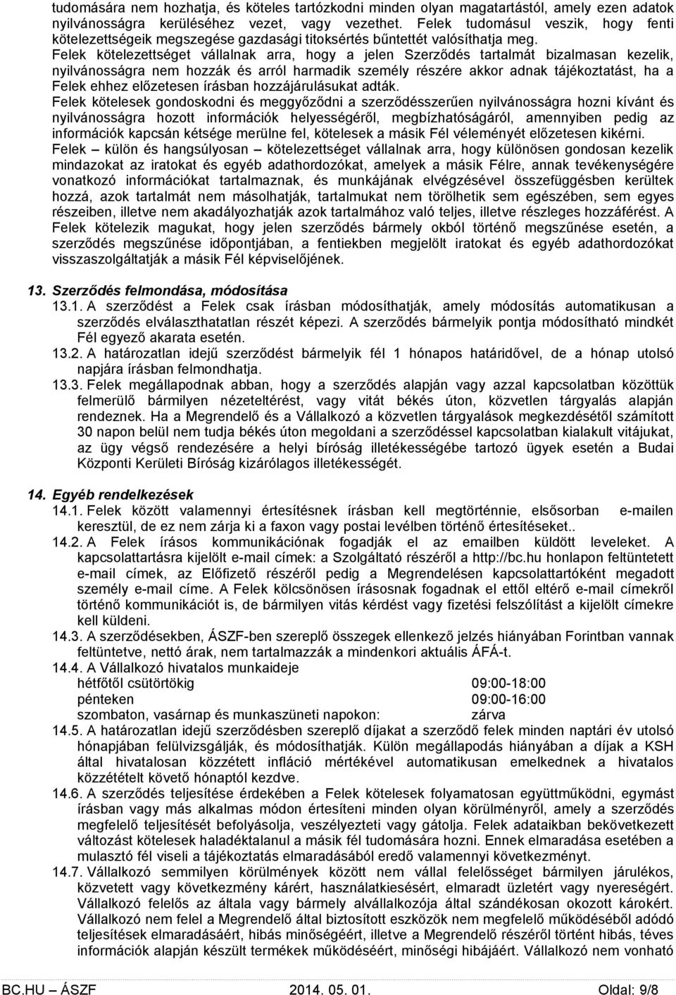 Felek kötelezettséget vállalnak arra, hogy a jelen Szerződés tartalmát bizalmasan kezelik, nyilvánosságra nem hozzák és arról harmadik személy részére akkor adnak tájékoztatást, ha a Felek ehhez