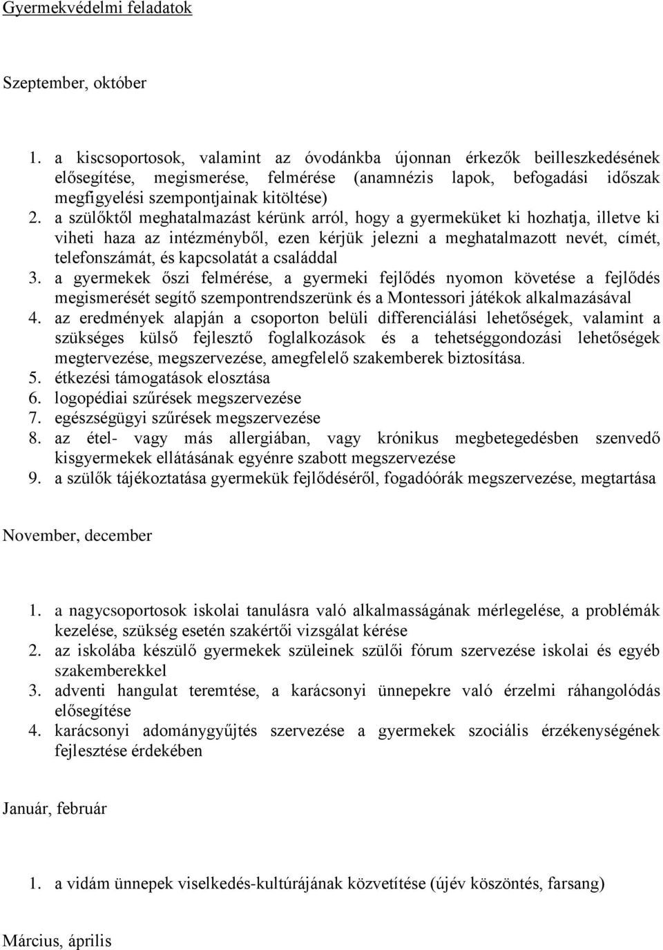 a szülőktől meghatalmazást kérünk arról, hogy a gyermeküket ki hozhatja, illetve ki viheti haza az intézményből, ezen kérjük jelezni a meghatalmazott nevét, címét, telefonszámát, és kapcsolatát a