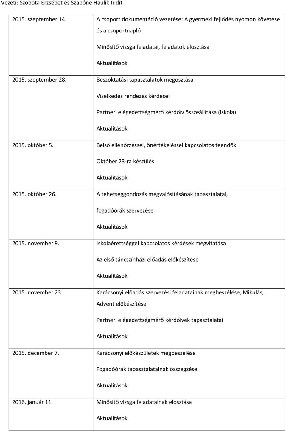 Beszoktatási tapasztalatok megosztása Viselkedés rendezés kérdései Partneri elégedettségmérő kérdőív összeállítása (iskola) 2015. október 5.