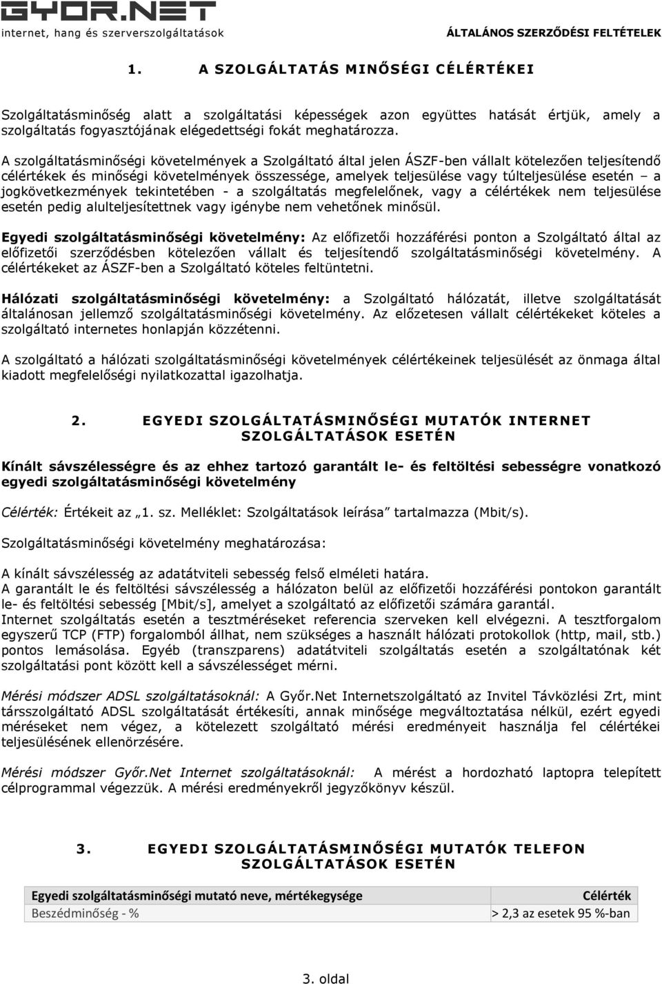a jogkövetkezmények tekintetében - a szolgáltatás megfelelőnek, vagy a célértékek nem teljesülése esetén pedig alulteljesítettnek vagy igénybe nem vehetőnek minősül.