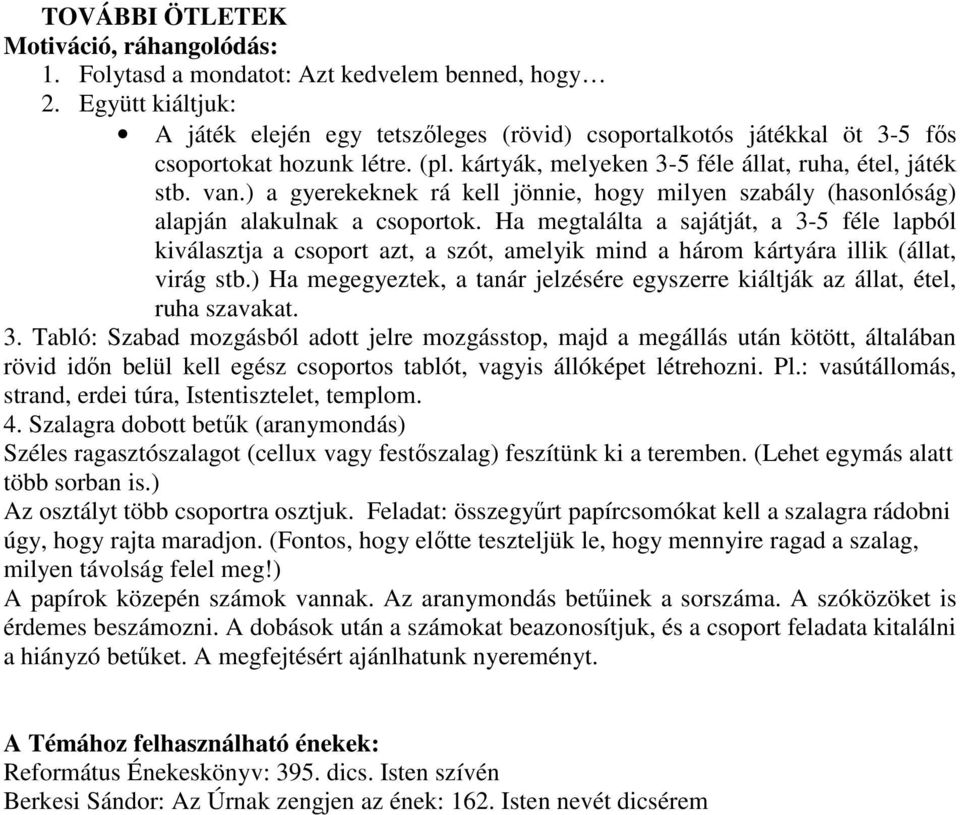 ) a gyerekeknek rá kell jönnie, hogy milyen szabály (hasonlóság) alapján alakulnak a csoportok.