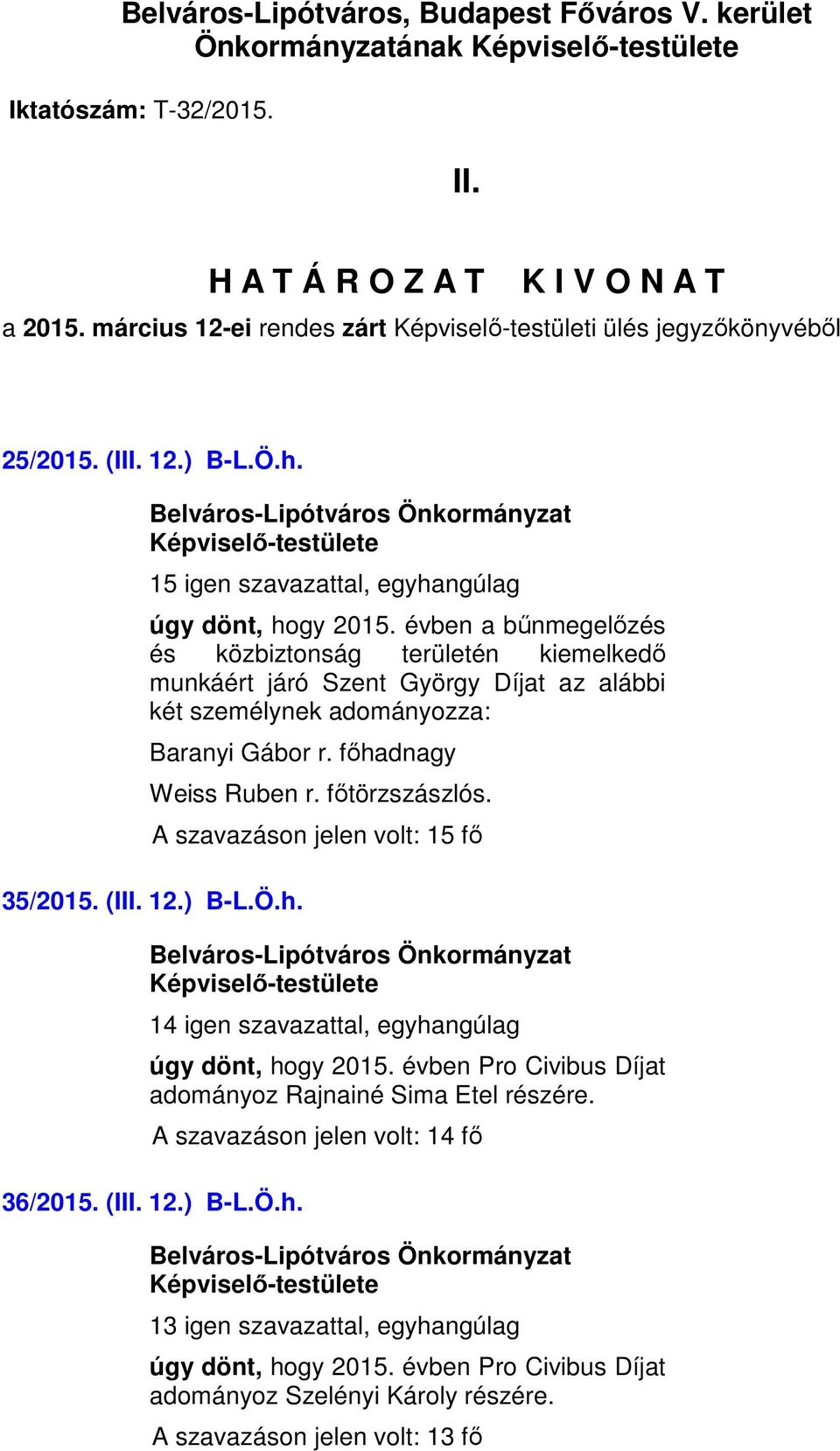 évben a bűnmegelőzés és közbiztonság területén kiemelkedő munkáért járó Szent György Díjat az alábbi két személynek adományozza: Baranyi Gábor r. főhadnagy Weiss Ruben r. főtörzszászlós.