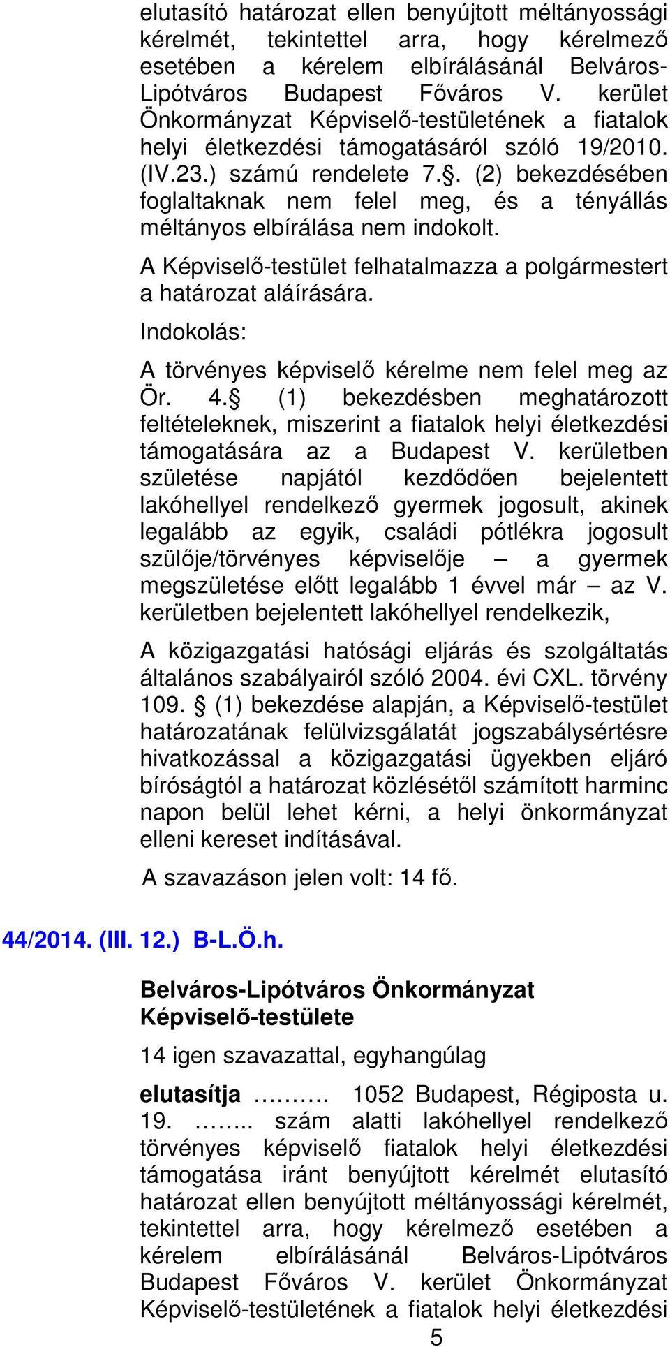 . (2) bekezdésében foglaltaknak nem felel meg, és a tényállás méltányos elbírálása nem indokolt. polgármestert a határozat aláírására. A törvényes képviselő kérelme nem felel meg az Ör. 4.