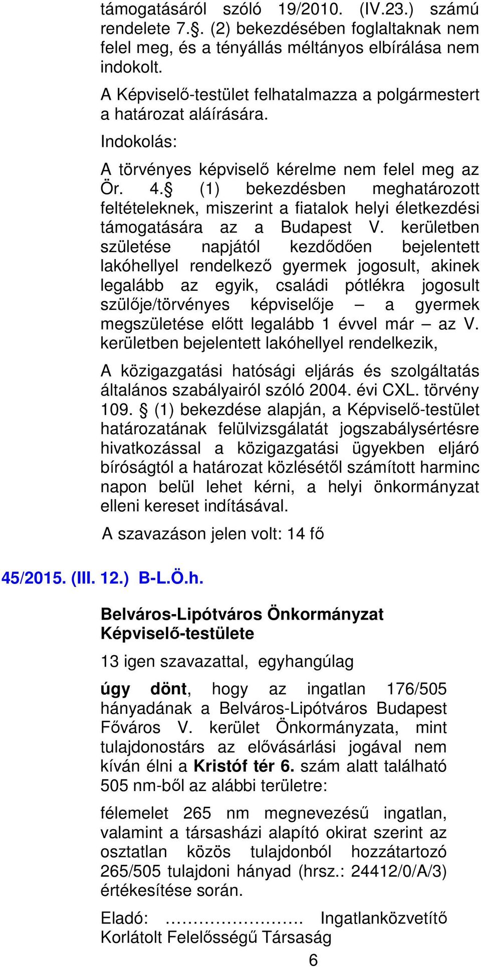 kerületben születése napjától kezdődően bejelentett lakóhellyel rendelkező gyermek jogosult, akinek legalább az egyik, családi pótlékra jogosult szülője/törvényes képviselője a gyermek megszületése