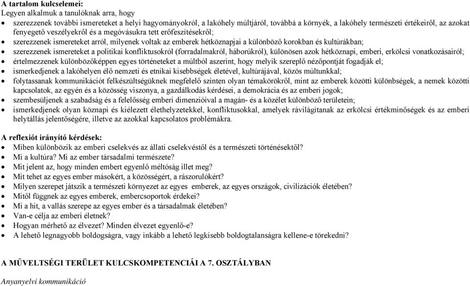ismereteket a politikai konfliktusokról (forradalmakról, háborúkról), különösen azok hétköznapi, emberi, erkölcsi vonatkozásairól; értelmezzenek különbözőképpen egyes történeteket a múltból aszerint,