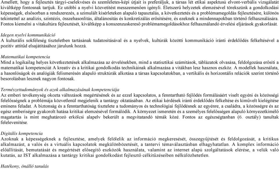 Életszerű helyzetek elemzésével törekszünk a gondolkodási képességek, elsősorban a rendszerezés, a szimulált kísérleteken alapuló tapasztalás, a következtetés és a problémamegoldás fejlesztésére,