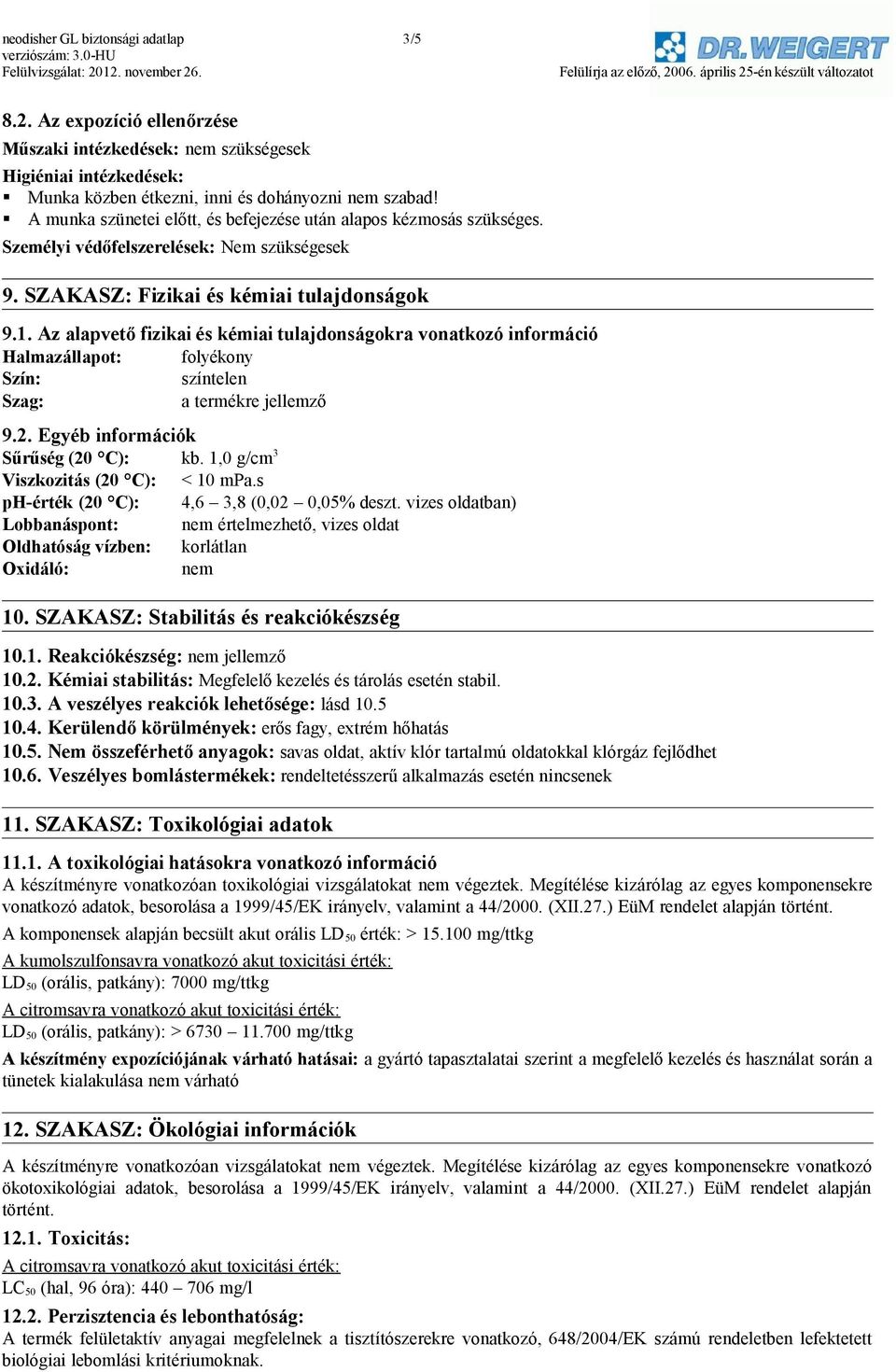 Az alapvető fizikai és kémiai tulajdonságokra vonatkozó információ Halmazállapot: folyékony Szín: színtelen Szag: a termékre jellemző 9.2. Egyéb információk Sűrűség (20 C): kb.