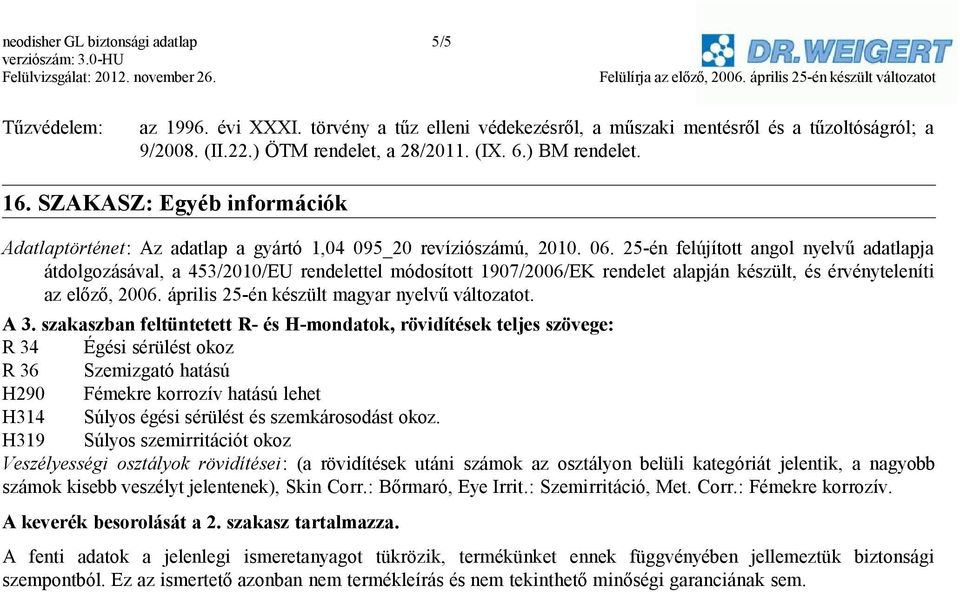 25-én felújított angol nyelvű adatlapja átdolgozásával, a 453/2010/EU rendelettel módosított 1907/2006/EK rendelet alapján készült, és érvényteleníti az előző, 2006.