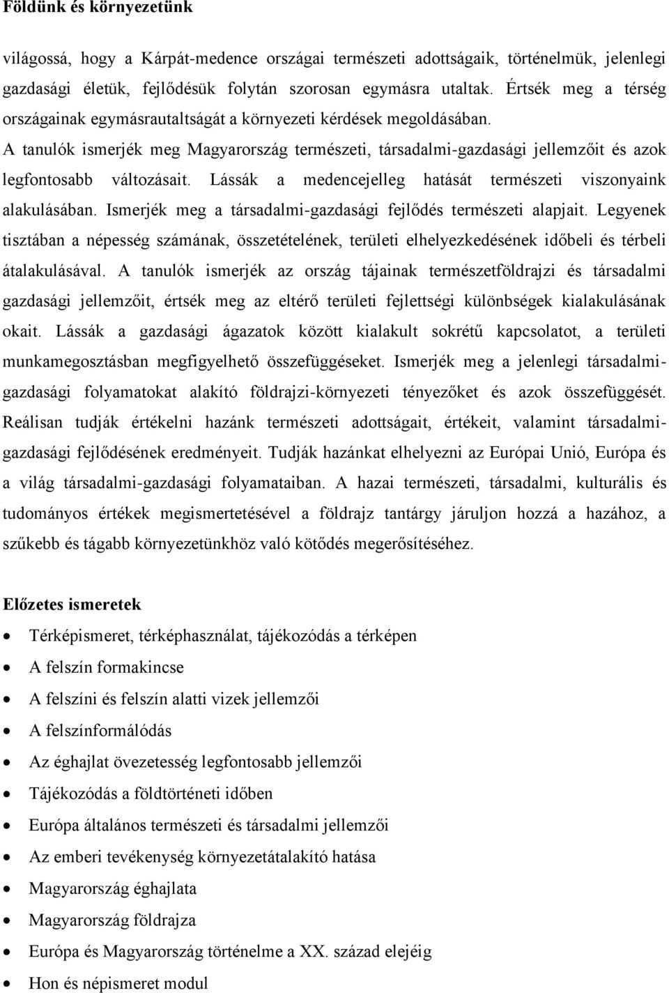 Lássák a medencejelleg hatását természeti viszonyaink alakulásában. Ismerjék meg a társadalmi-gazdasági fejlődés természeti alapjait.