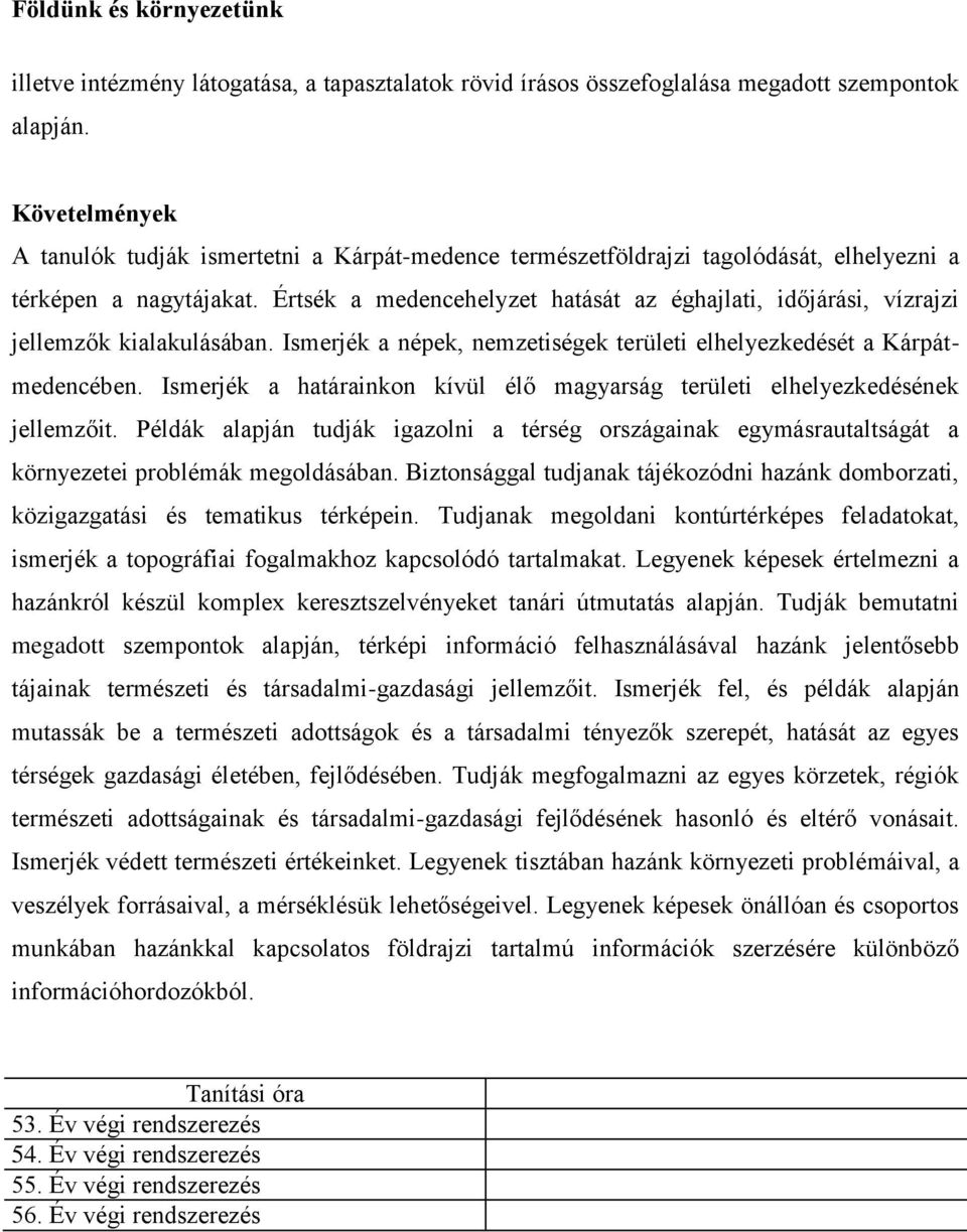 Értsék a medencehelyzet hatását az éghajlati, időjárási, vízrajzi jellemzők kialakulásában. Ismerjék a népek, nemzetiségek területi elhelyezkedését a Kárpátmedencében.