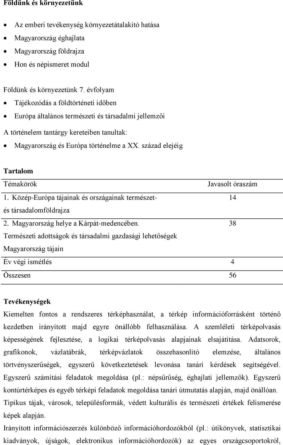 század elejéig Tartalom Témakörök Javasolt óraszám 1. Közép-Európa tájainak és országainak természet- 14 és társadalomföldrajza 2. Magyarország helye a Kárpát-medencében.