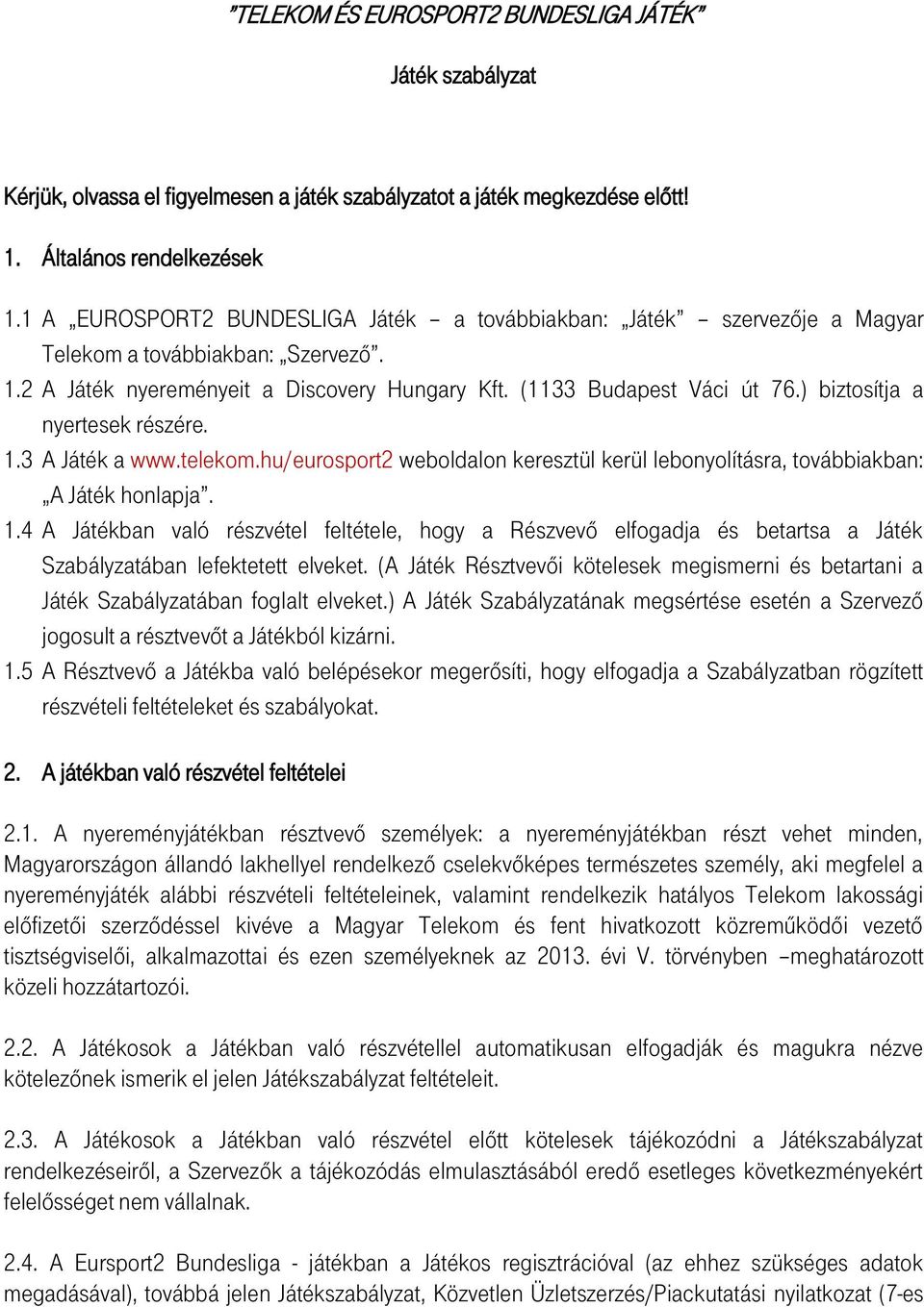 ) biztosítja a nyertesek részére. 1.3 A Játék a www.telekom.hu/eurosport2 weboldalon keresztül kerül lebonyolításra, továbbiakban: A Játék honlapja. 1.4 A Játékban való részvétel feltétele, hogy a Részvevő elfogadja és betartsa a Játék Szabályzatában lefektetett elveket.