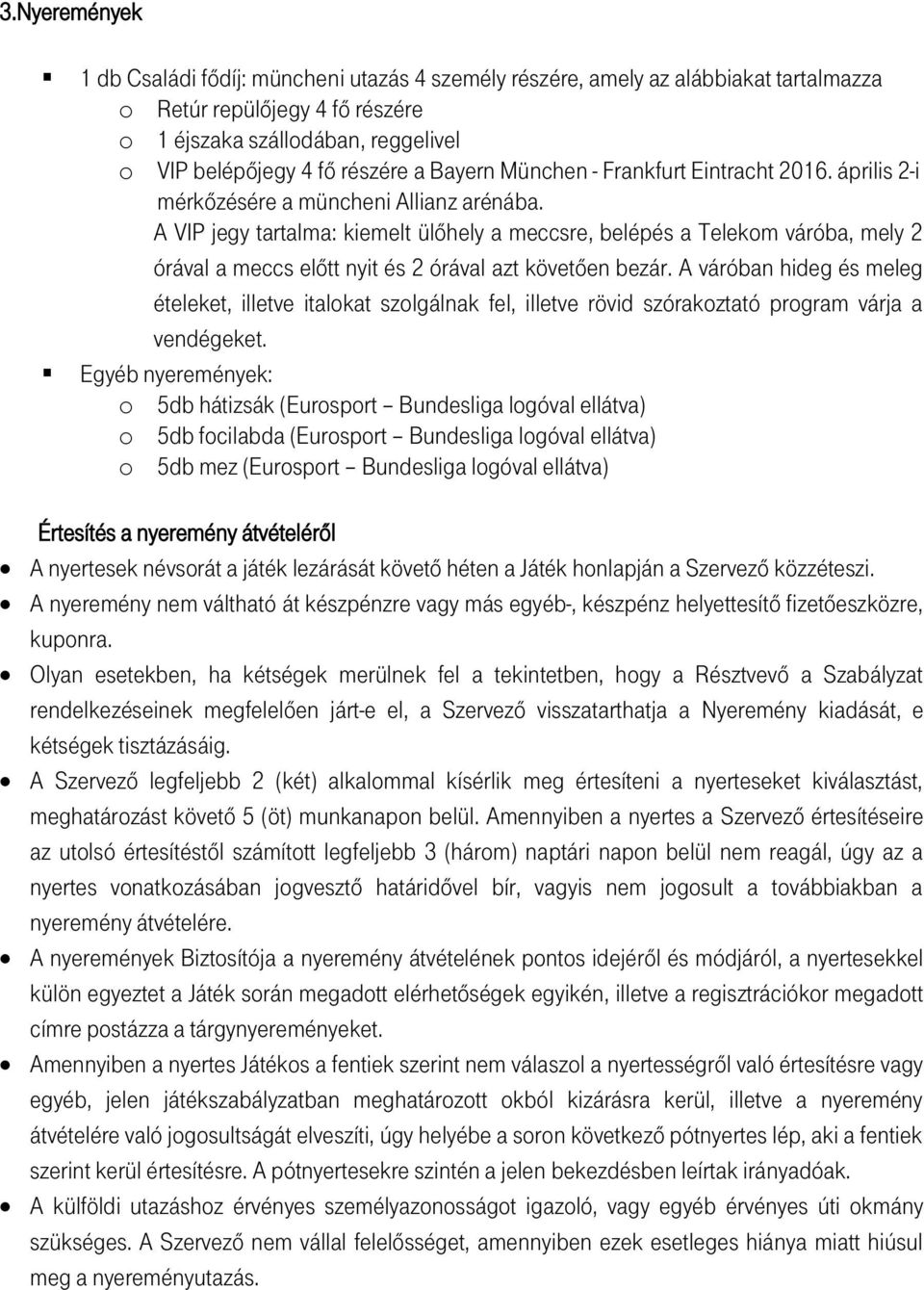 A VIP jegy tartalma: kiemelt ülőhely a meccsre, belépés a Telekom váróba, mely 2 órával a meccs előtt nyit és 2 órával azt követően bezár.