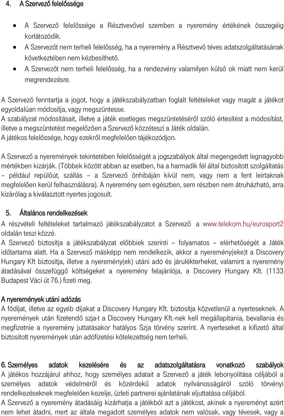 A Szervezőt nem terheli felelősség, ha a rendezvény valamilyen külső ok miatt nem kerül megrendezésre.