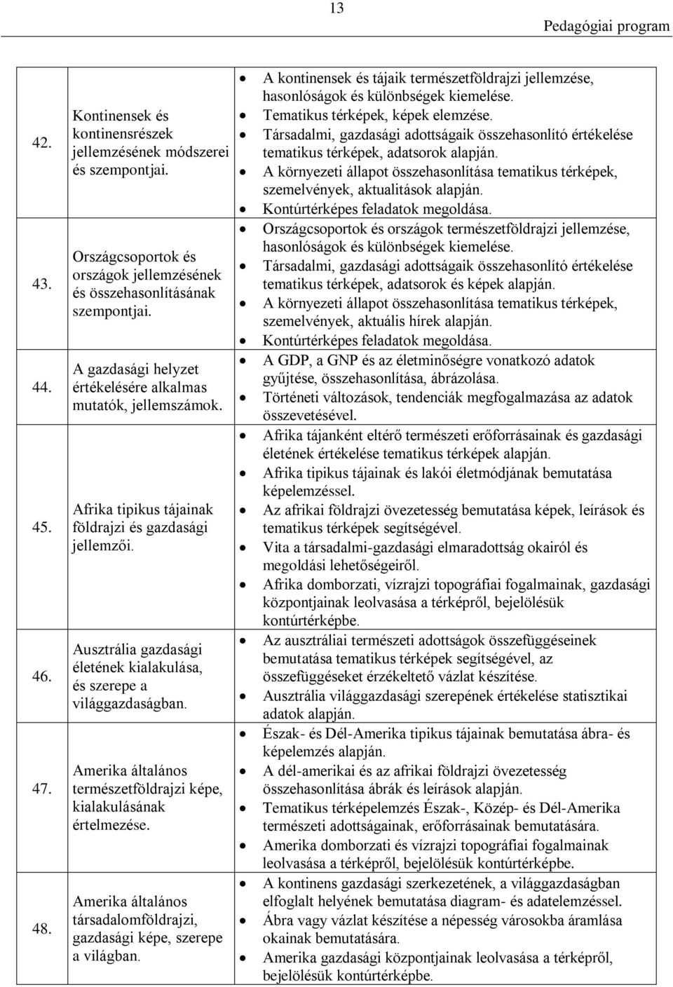 Amerika általános természetföldrajzi képe, kialakulásának értelmezése. Amerika általános társadalomföldrajzi, gazdasági képe, szerepe a világban.