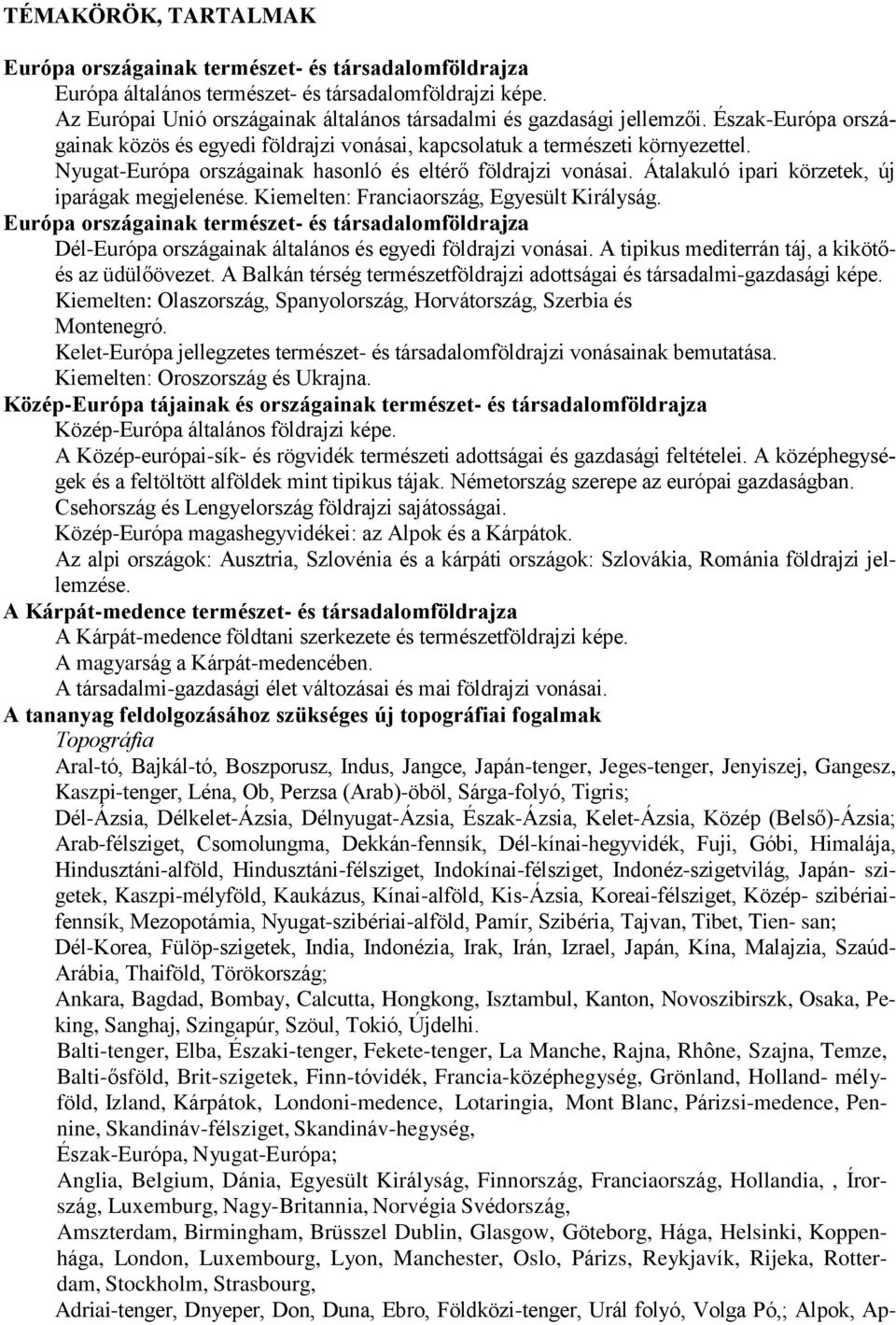 Nyugat-Európa országainak hasonló és eltérő földrajzi vonásai. Átalakuló ipari körzetek, új iparágak megjelenése. Kiemelten: Franciaország, Egyesült Királyság.