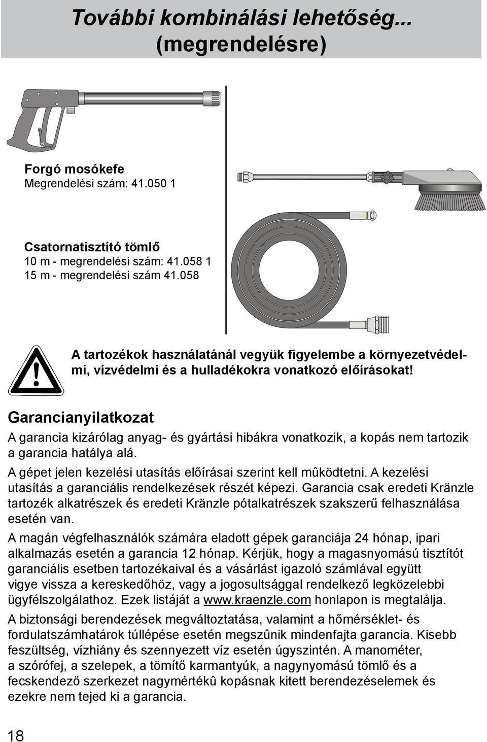 Garancianyilatkozat A garancia kizárólag anyag- és gyártási hibákra vonatkozik, a kopás nem tartozik a garancia hatálya alá. A gépet jelen kezelési utasítás előírásai szerint kell mûködtetni.