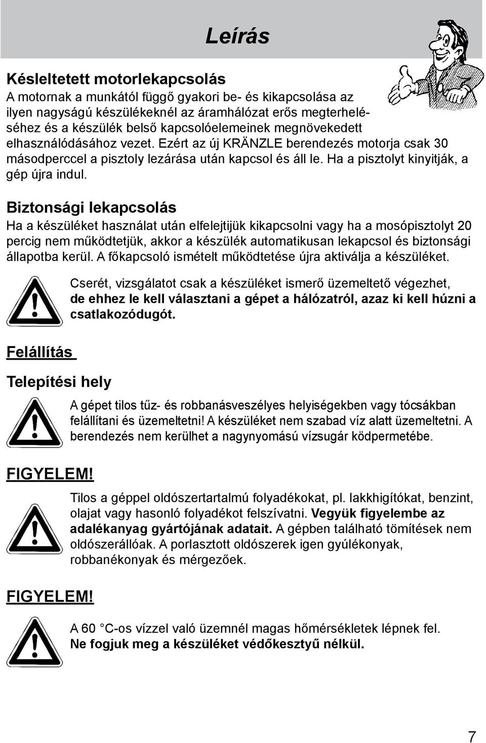 Biztonsági lekapcsolás Ha a készüléket használat után elfelejtijük kikapcsolni vagy ha a mosópisztolyt 20 percig nem működtetjük, akkor a készülék automatikusan lekapcsol és biztonsági állapotba