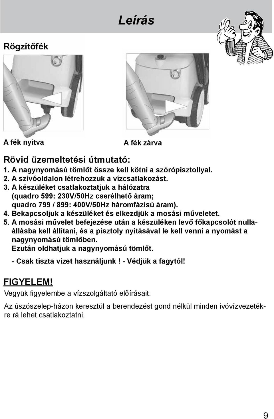 9: 230V/50Hz cserélhető áram; quadro 799 / 899: 400V/50Hz háromfázisú áram). 4. Bekapcsoljuk a készüléket és elkezdjük a mosási műveletet. 5.