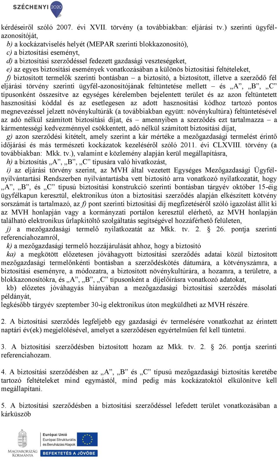 biztosítási események vonatkozásában a különös biztosítási feltételeket, f) biztosított termelők szerinti bontásban a biztosító, a biztosított, illetve a szerződő fél eljárási törvény szerinti