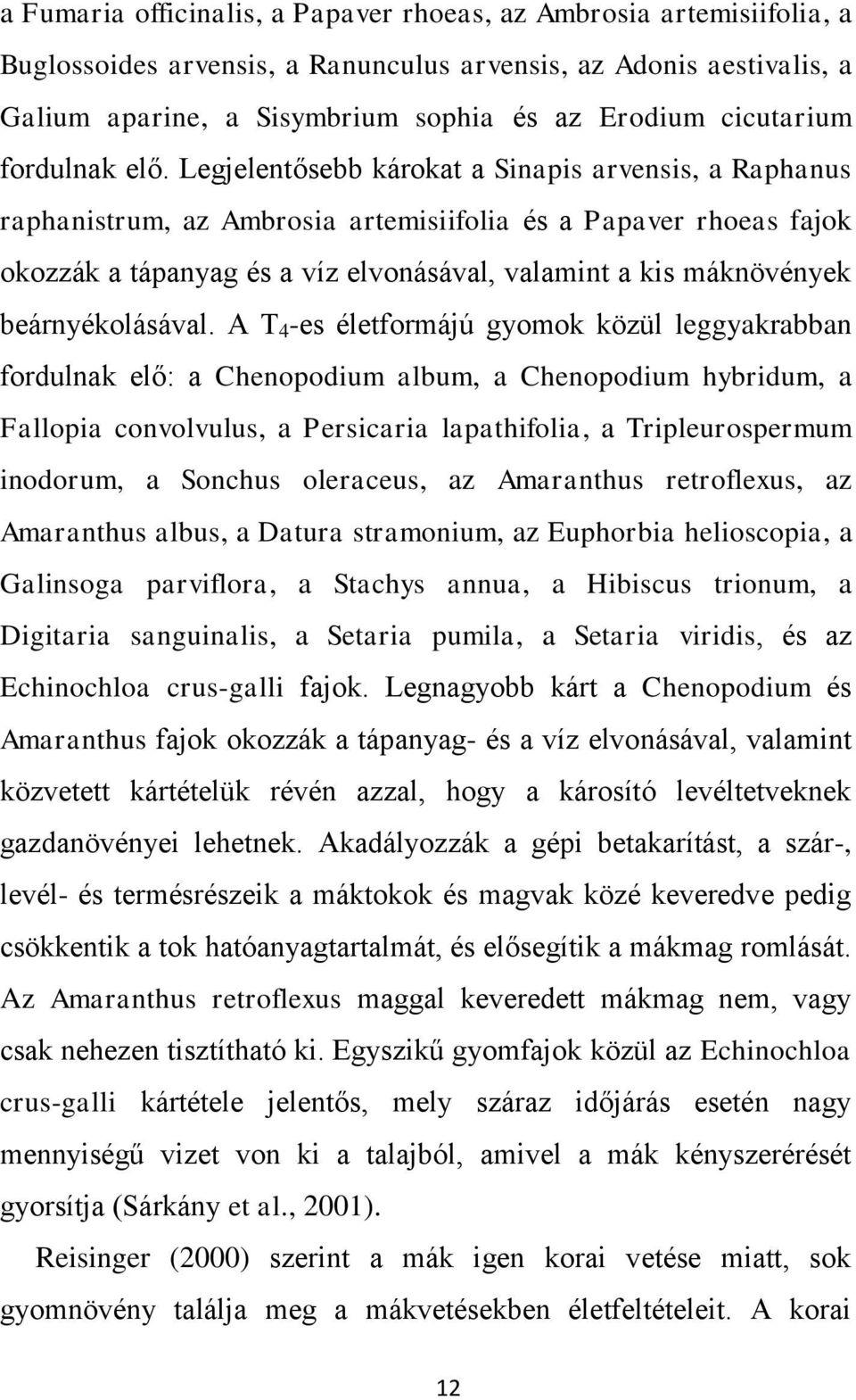 Legjelentősebb károkat a Sinapis arvensis, a Raphanus raphanistrum, az Ambrosia artemisiifolia és a Papaver rhoeas fajok okozzák a tápanyag és a víz elvonásával, valamint a kis máknövények