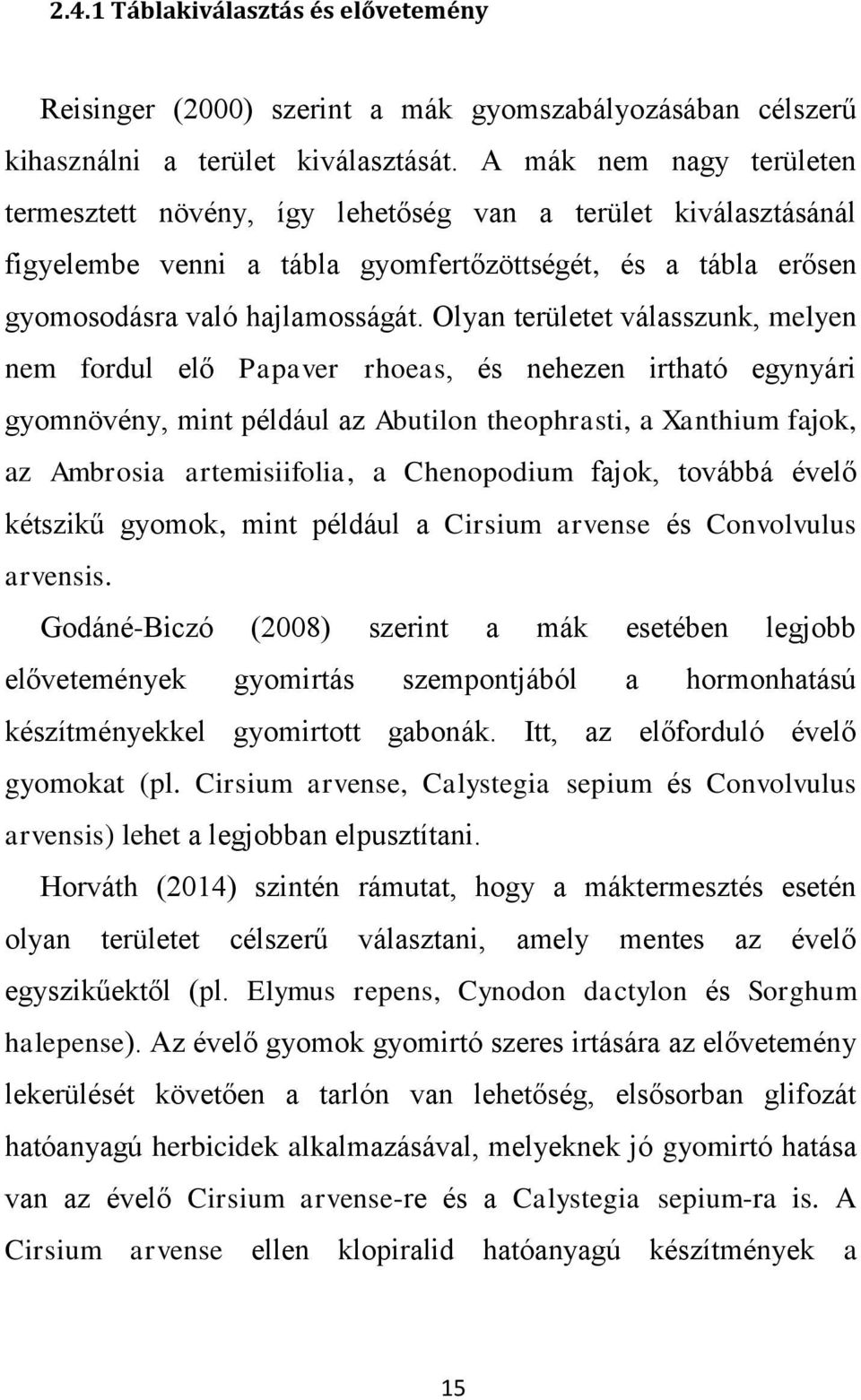 Olyan területet válasszunk, melyen nem fordul elő Papaver rhoeas, és nehezen irtható egynyári gyomnövény, mint például az Abutilon theophrasti, a Xanthium fajok, az Ambrosia artemisiifolia, a